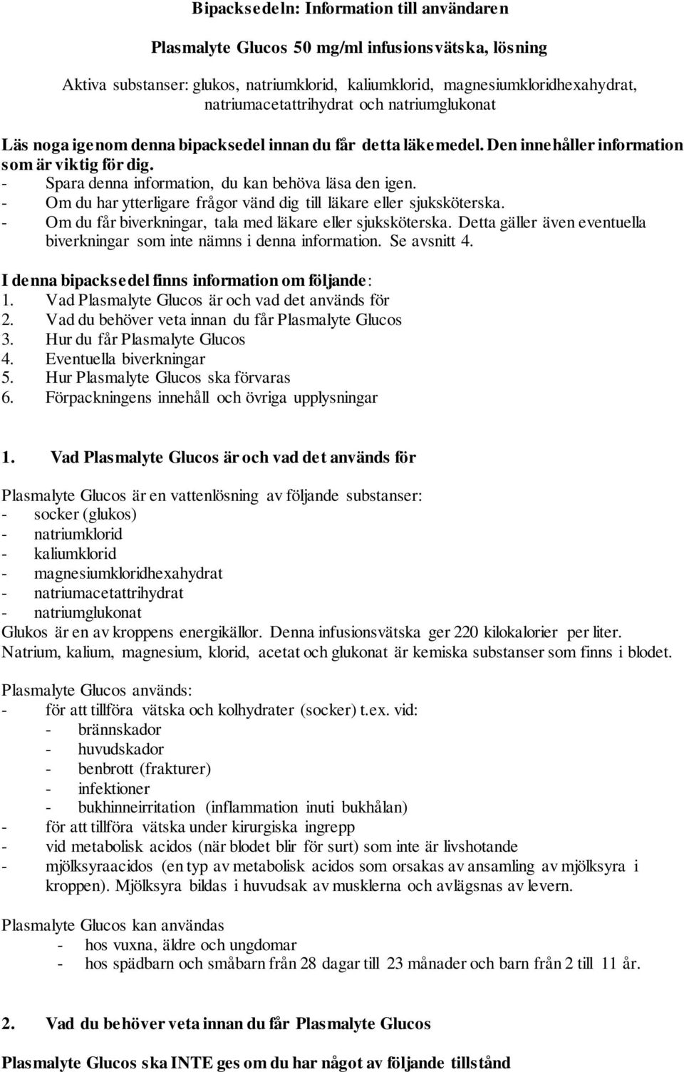 - Om du har ytterligare frågor vänd dig till läkare eller sjuksköterska. - Om du får biverkningar, tala med läkare eller sjuksköterska.
