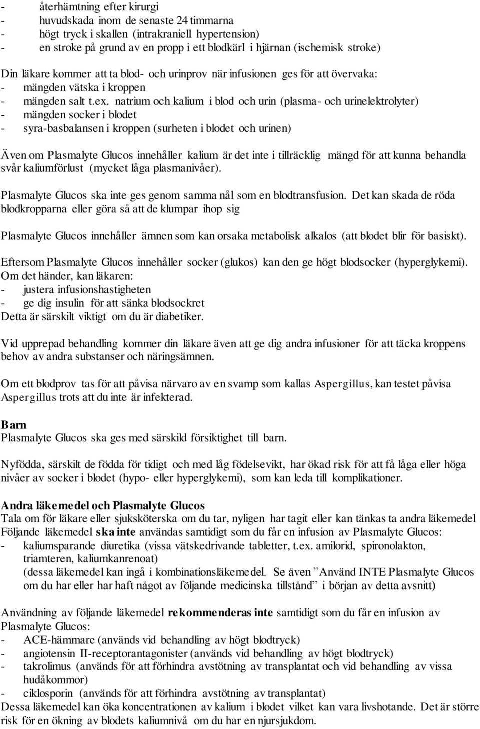 natrium och kalium i blod och urin (plasma- och urinelektrolyter) - mängden socker i blodet - syra-basbalansen i kroppen (surheten i blodet och urinen) Även om Plasmalyte Glucos innehåller kalium är