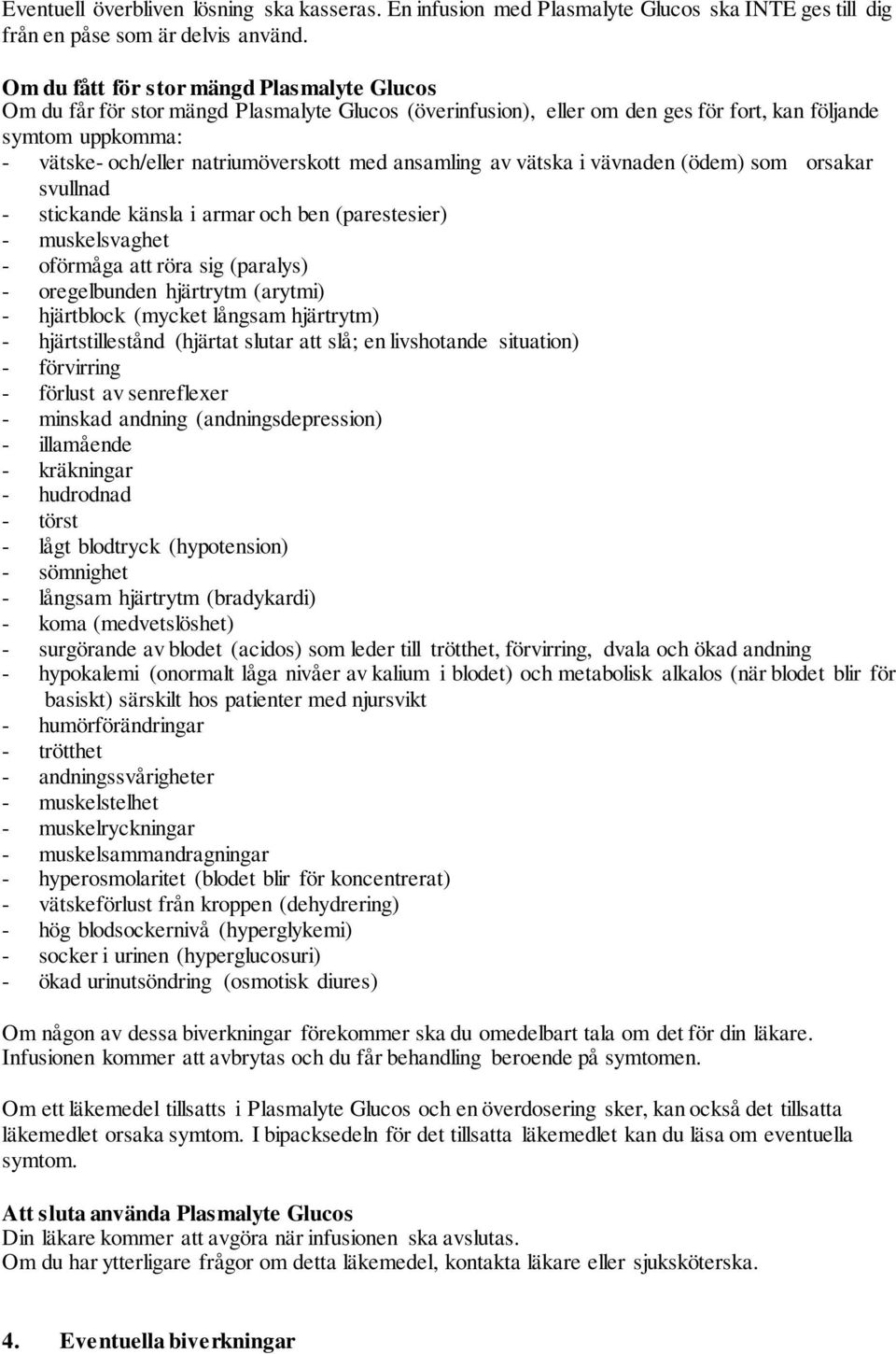 med ansamling av vätska i vävnaden (ödem) som orsakar svullnad - stickande känsla i armar och ben (parestesier) - muskelsvaghet - oförmåga att röra sig (paralys) - oregelbunden hjärtrytm (arytmi) -