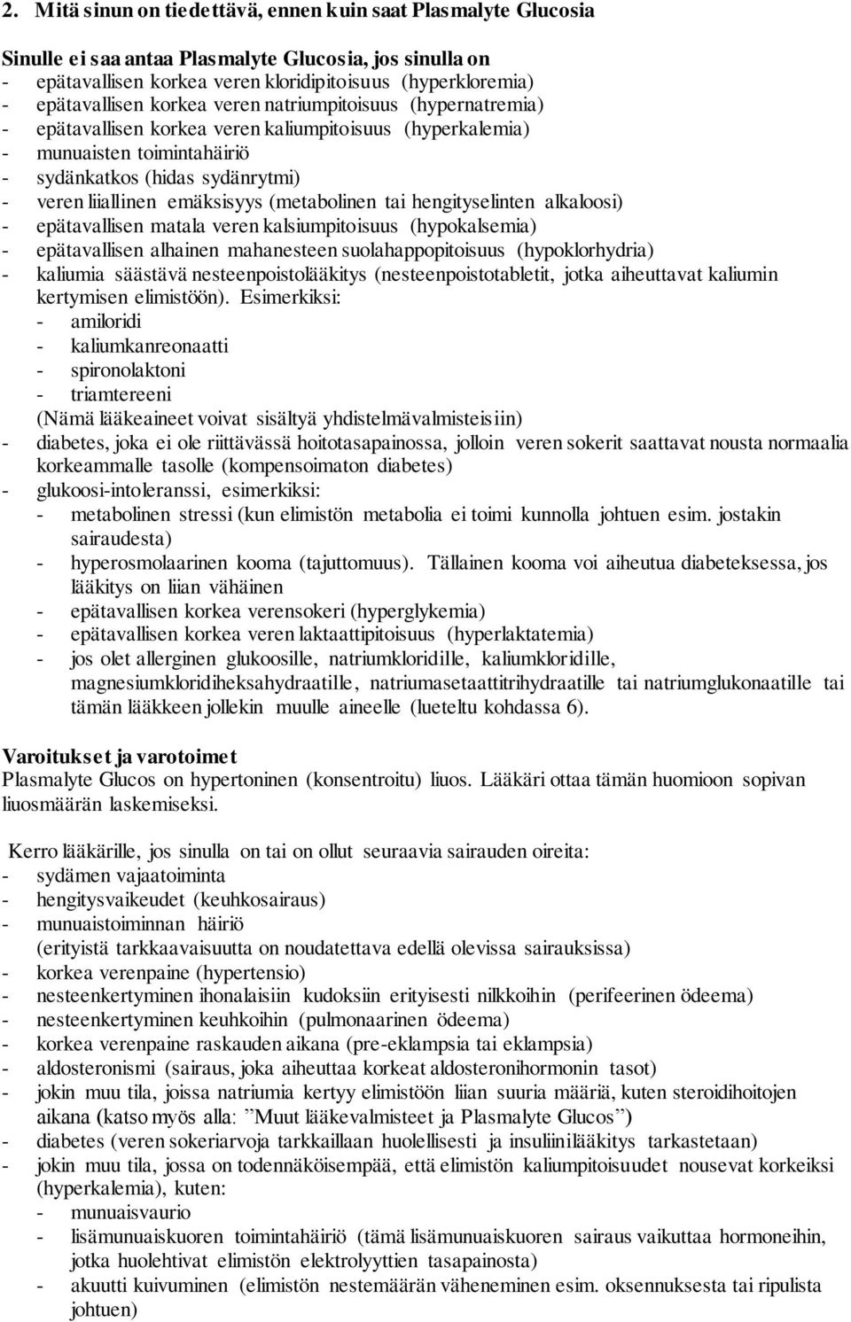 (metabolinen tai hengityselinten alkaloosi) - epätavallisen matala veren kalsiumpitoisuus (hypokalsemia) - epätavallisen alhainen mahanesteen suolahappopitoisuus (hypoklorhydria) - kaliumia säästävä