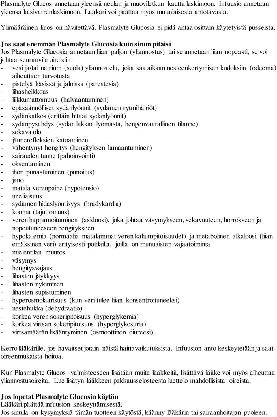 Jos saat enemmän Plasmalyte Glucosia kuin sinun pitäisi Jos Plasmalyte Glucosia annetaan liian paljon (yliannostus) tai se annetaan liian nopeasti, se voi johtaa seuraaviin oireisiin: - vesi ja/tai