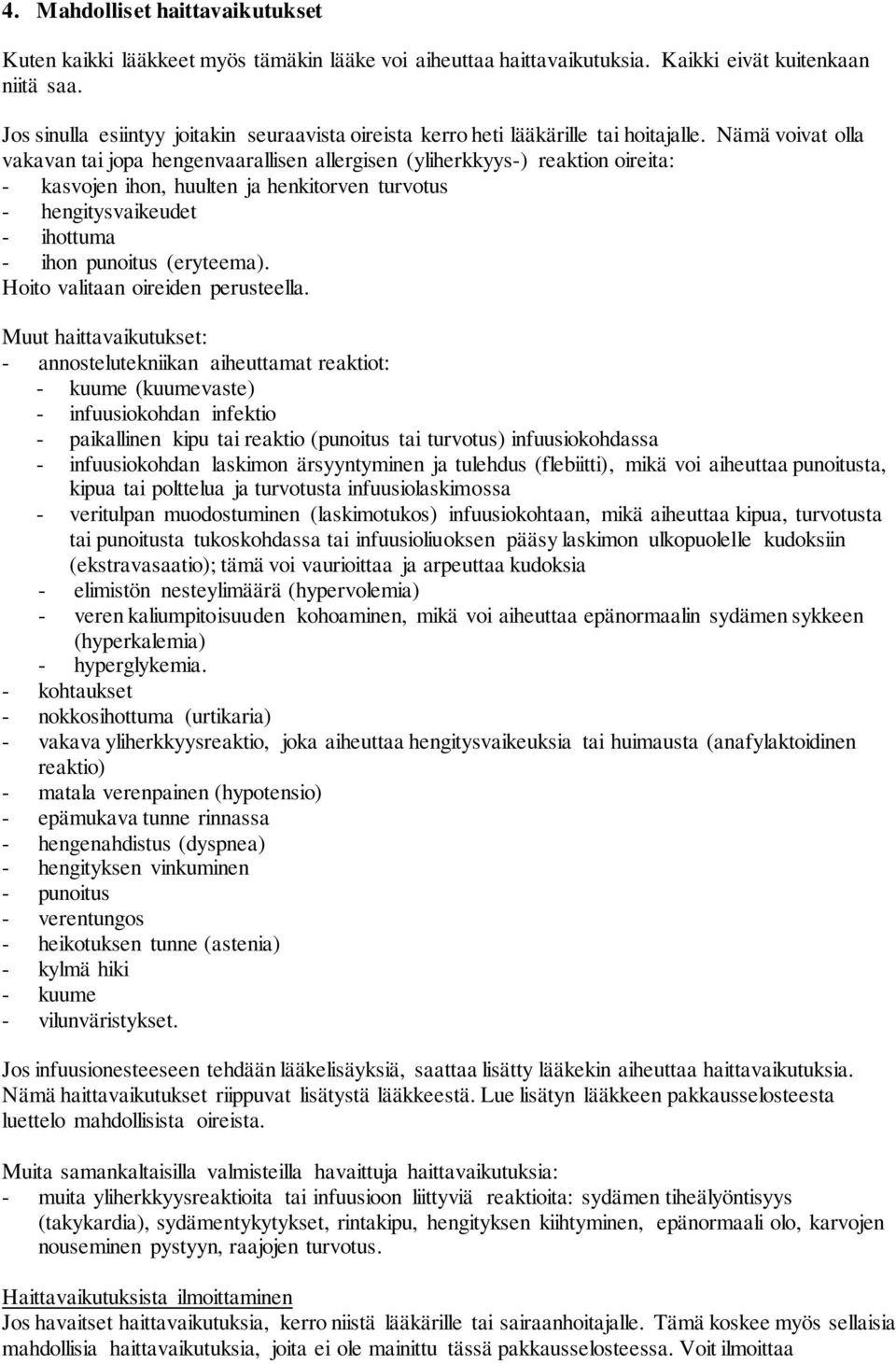 Nämä voivat olla vakavan tai jopa hengenvaarallisen allergisen (yliherkkyys-) reaktion oireita: - kasvojen ihon, huulten ja henkitorven turvotus - hengitysvaikeudet - ihottuma - ihon punoitus