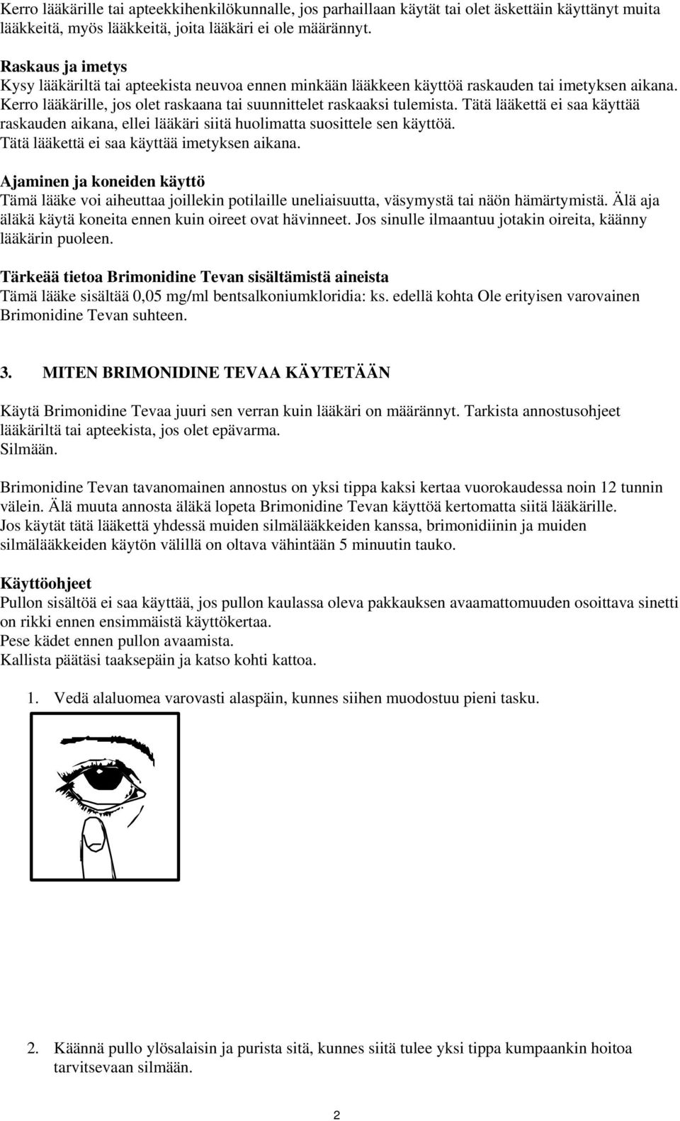 Tätä lääkettä ei saa käyttää raskauden aikana, ellei lääkäri siitä huolimatta suosittele sen käyttöä. Tätä lääkettä ei saa käyttää imetyksen aikana.