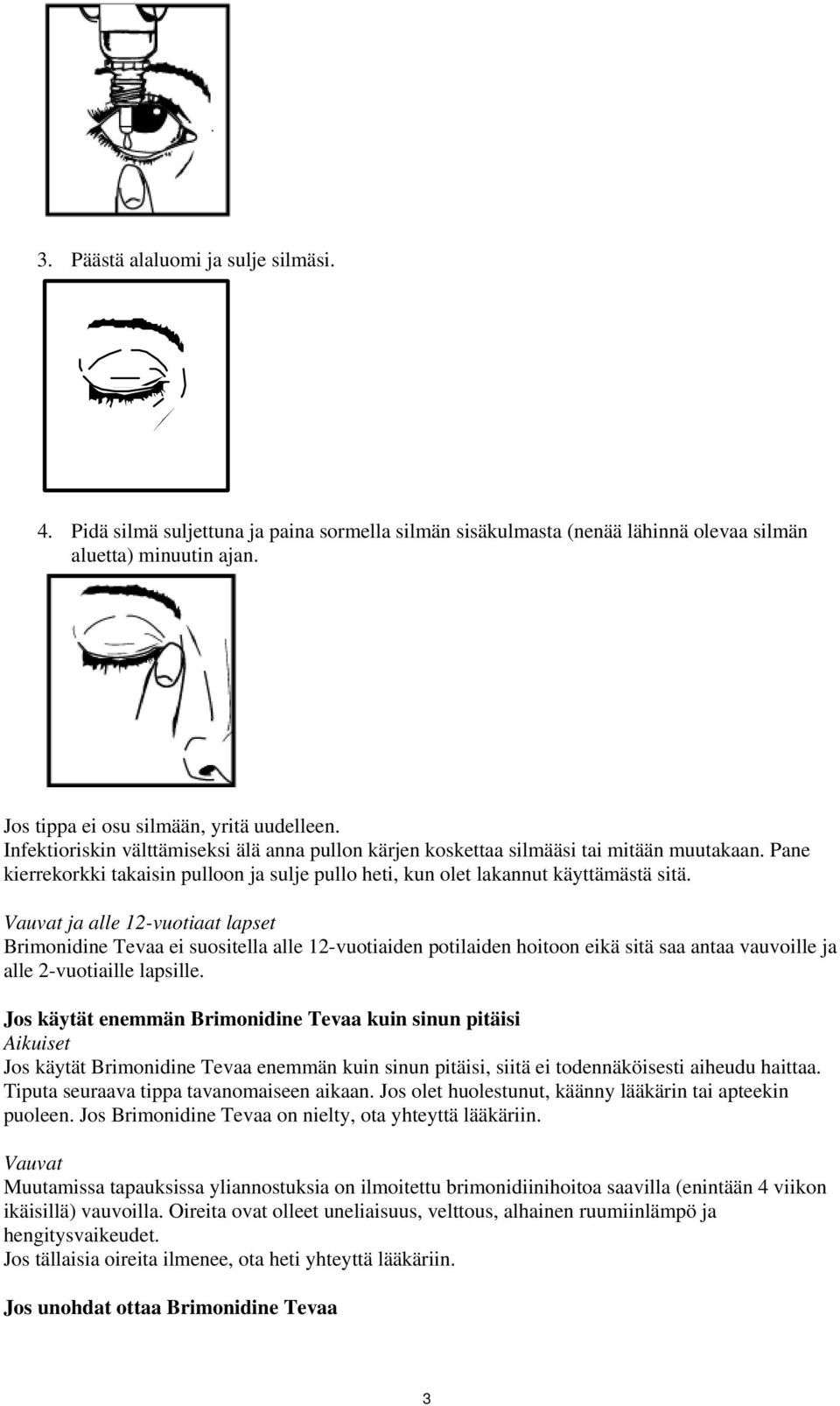 Vauvat ja alle 12-vuotiaat lapset Brimonidine Tevaa ei suositella alle 12-vuotiaiden potilaiden hoitoon eikä sitä saa antaa vauvoille ja alle 2-vuotiaille lapsille.