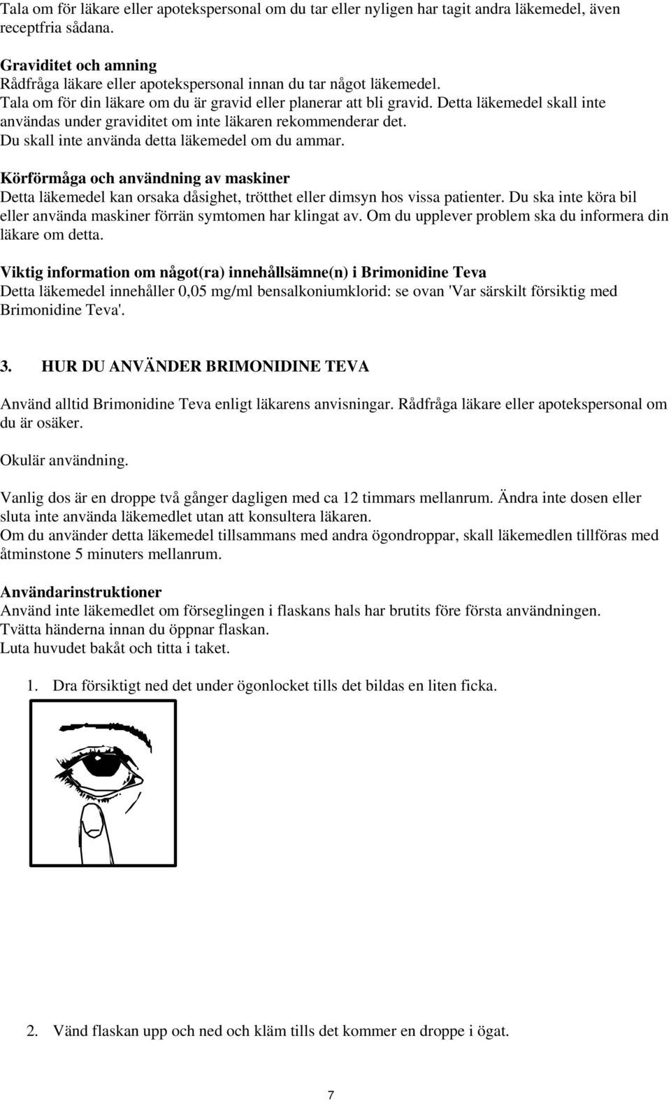 Detta läkemedel skall inte användas under graviditet om inte läkaren rekommenderar det. Du skall inte använda detta läkemedel om du ammar.