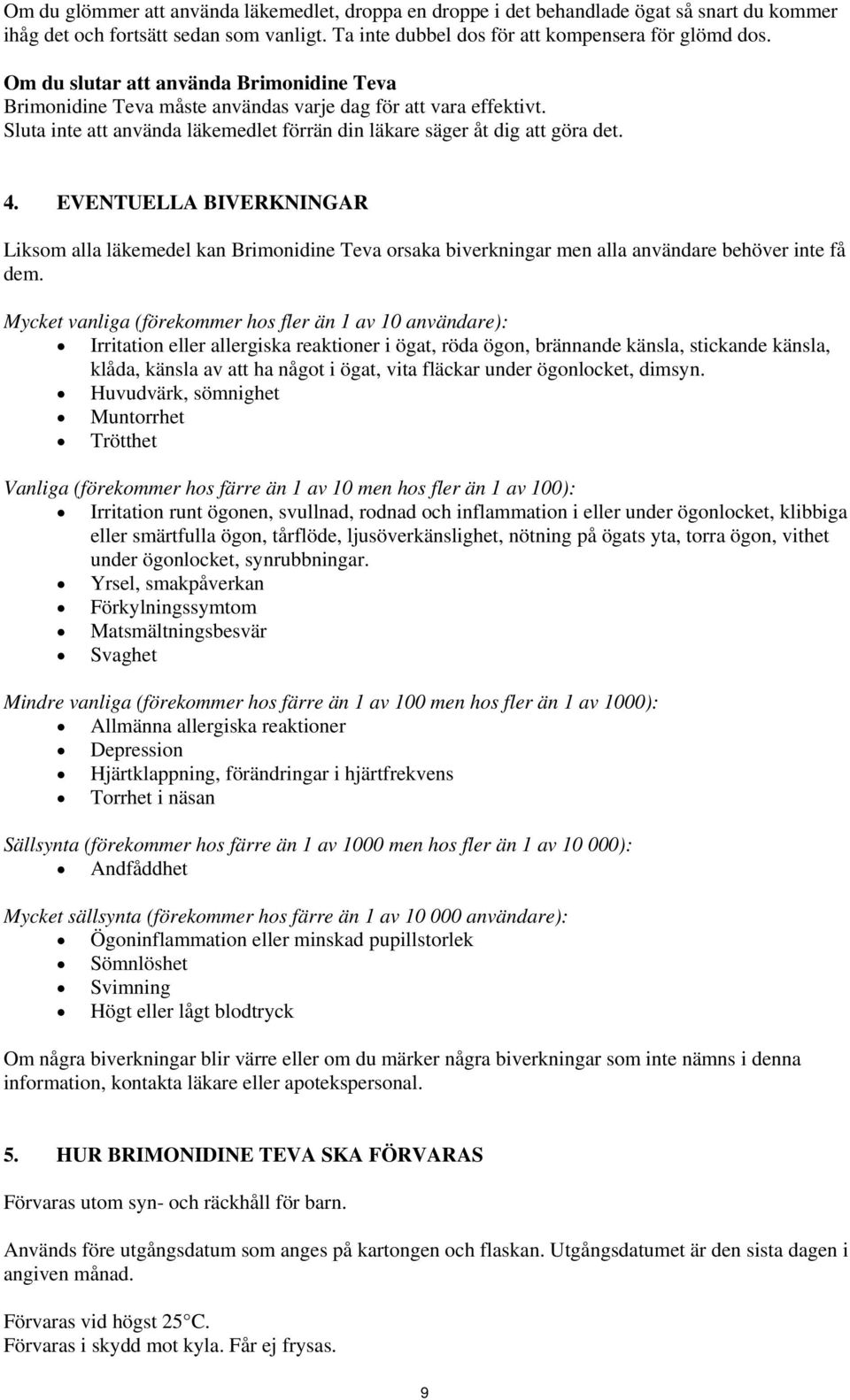 EVENTUELLA BIVERKNINGAR Liksom alla läkemedel kan Brimonidine Teva orsaka biverkningar men alla användare behöver inte få dem.