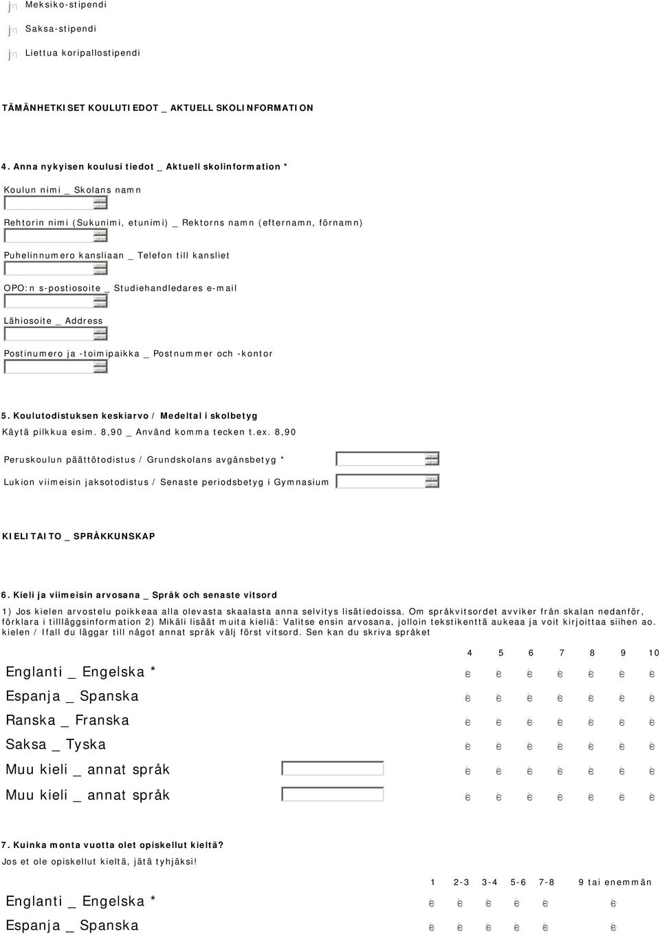 kansliet OPO:n s-postiosoite _ Studiehandledares e-mail Lähiosoite _ Address Postinumero ja -toimipaikka _ Postnummer och -kontor. Koulutodistuksen keskiarvo / Medeltal i skolbetyg Käytä pilkkua esim.