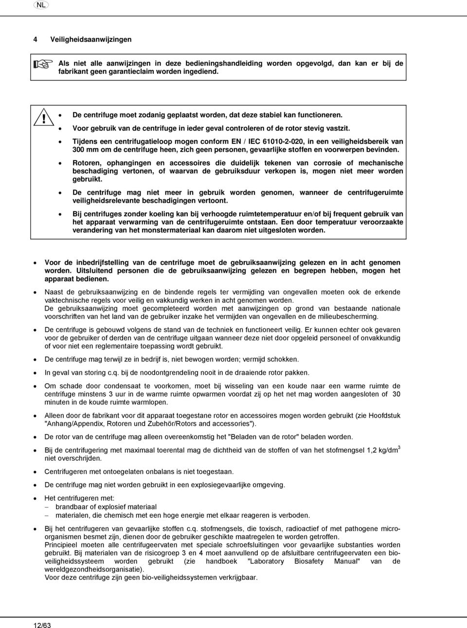Tijdens een centrifugatieloop mogen conform EN / IEC 61010-2-020, in een veiligheidsbereik van 300 mm om de centrifuge heen, zich geen personen, gevaarlijke stoffen en voorwerpen bevinden.