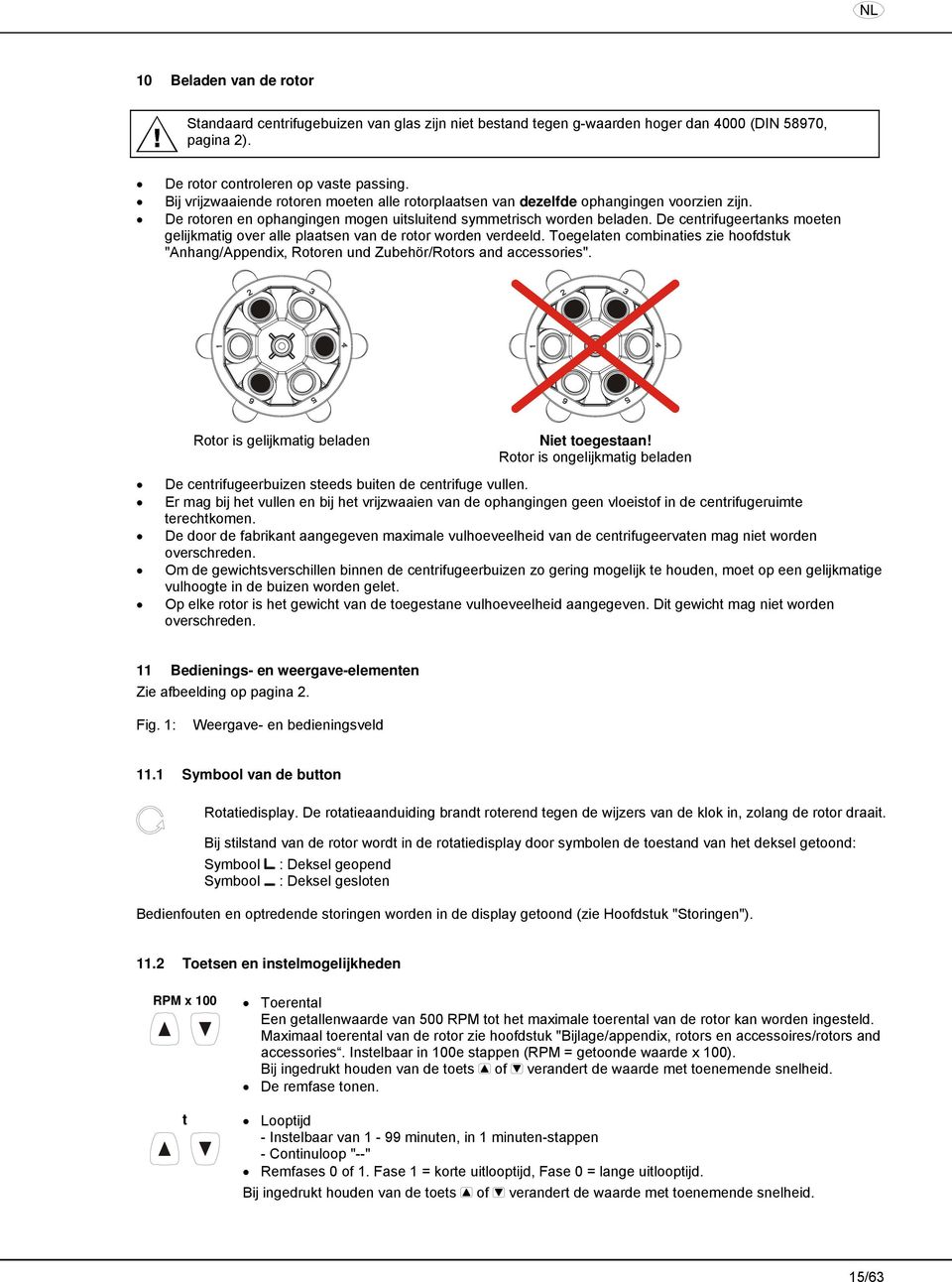 De centrifugeertanks moeten gelijkmatig over alle plaatsen van de rotor worden verdeeld. Toegelaten combinaties zie hoofdstuk "Anhang/Appendix, Rotoren und Zubehör/Rotors and accessories".