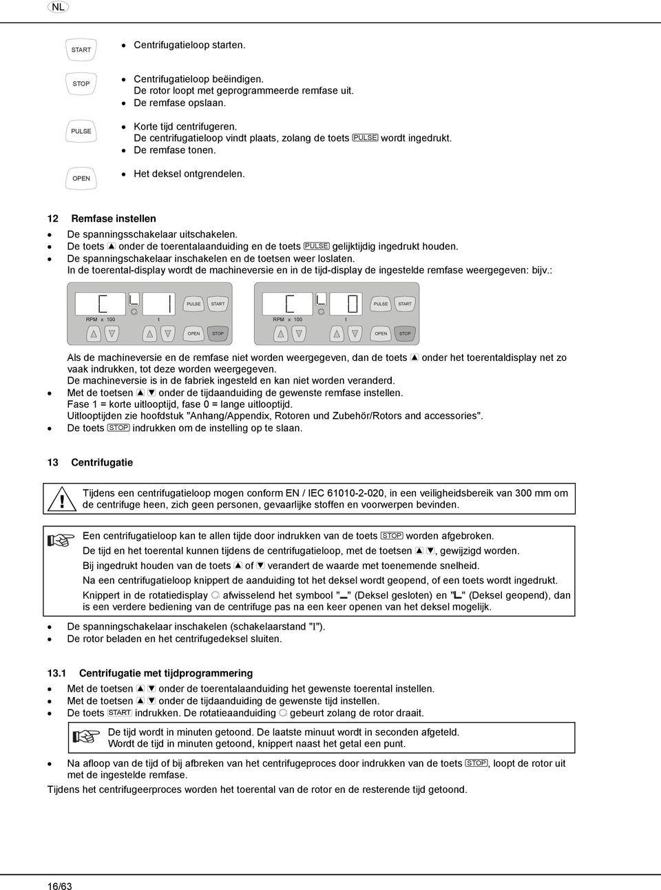 De toets onder de toerentalaanduiding en de toets PULSE gelijktijdig ingedrukt houden. De spanningschakelaar inschakelen en de toetsen weer loslaten.