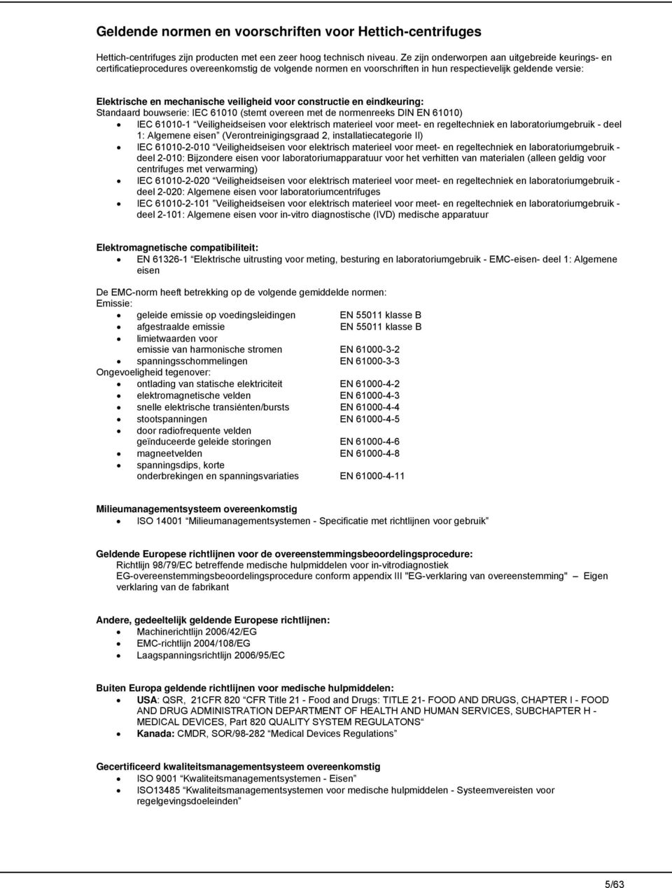 veiligheid voor constructie en eindkeuring: Standaard bouwserie: IEC 61010 (stemt overeen met de normenreeks DIN EN 61010) IEC 61010-1 Veiligheidseisen voor elektrisch materieel voor meet- en