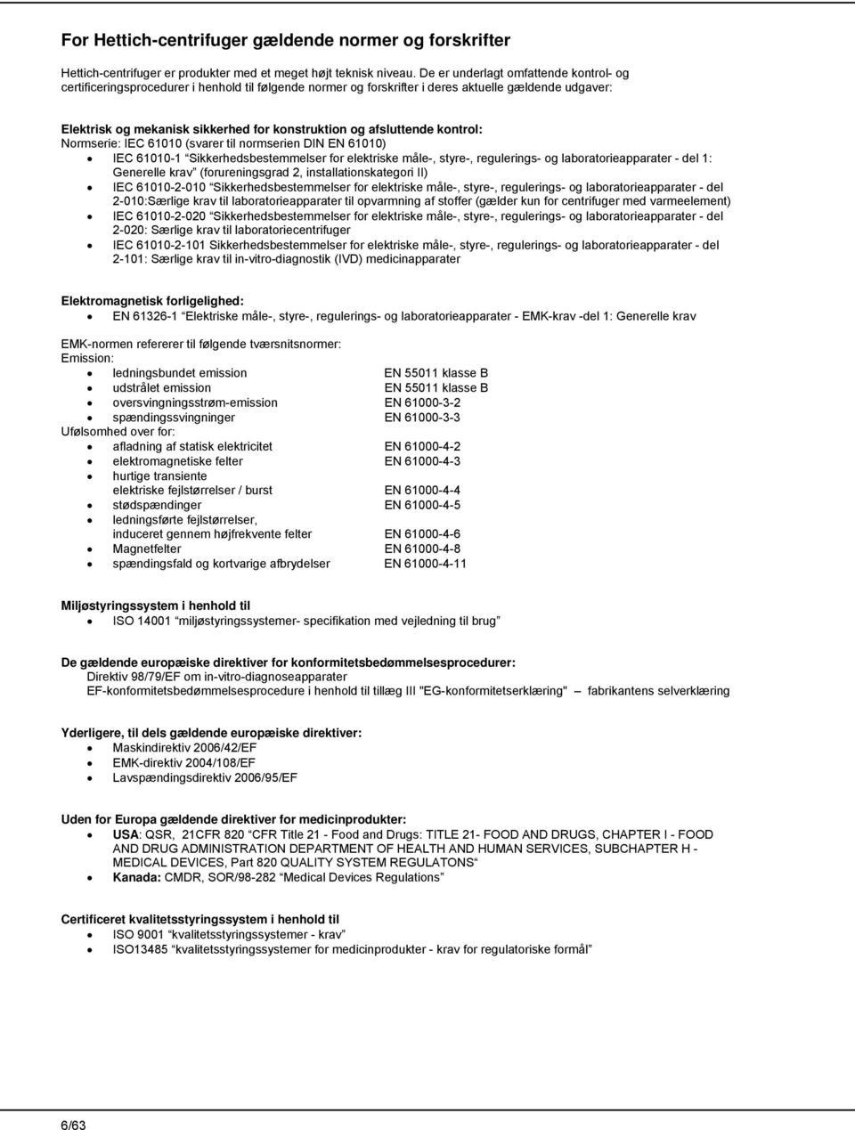 afsluttende kontrol: Normserie: IEC 61010 (svarer til normserien DIN EN 61010) IEC 61010-1 Sikkerhedsbestemmelser for elektriske måle-, styre-, regulerings- og laboratorieapparater - del 1: Generelle