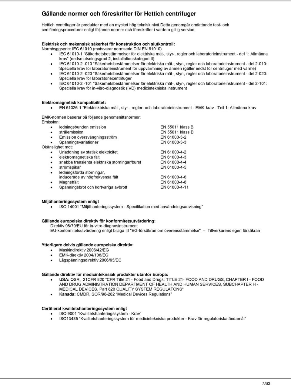 Normbyggserie: IEC 61010 (motsvarar normserie DIN EN 61010) IEC 61010-1 Säkerhetsbestämmelser för elektriska mät-, styr-, regler och laboratorieinstrument - del 1: Allmänna krav (nedsmutsningsgrad 2,