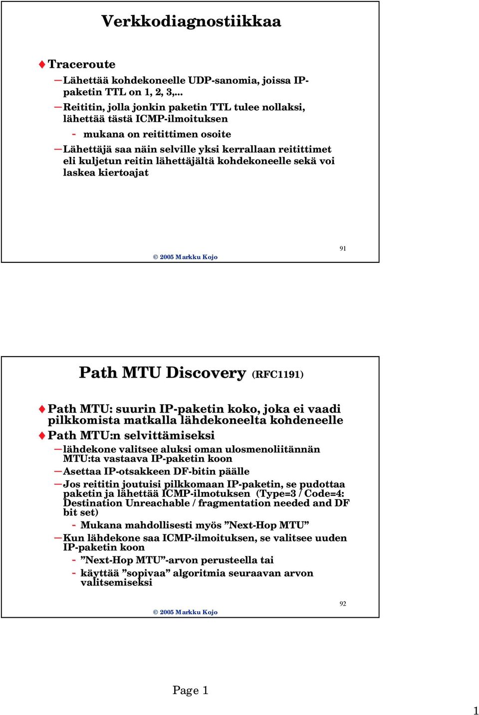 lähettl hettäjältä kohdekoneelle sekä voi laskea kiertoajat 91 Path MTU Discovery (RFC1191) Path MTU: suurin IP-paketin koko, joka ei vaadi pilkkomista matkalla lähdekoneelta l kohdeneelle Path MTU:n