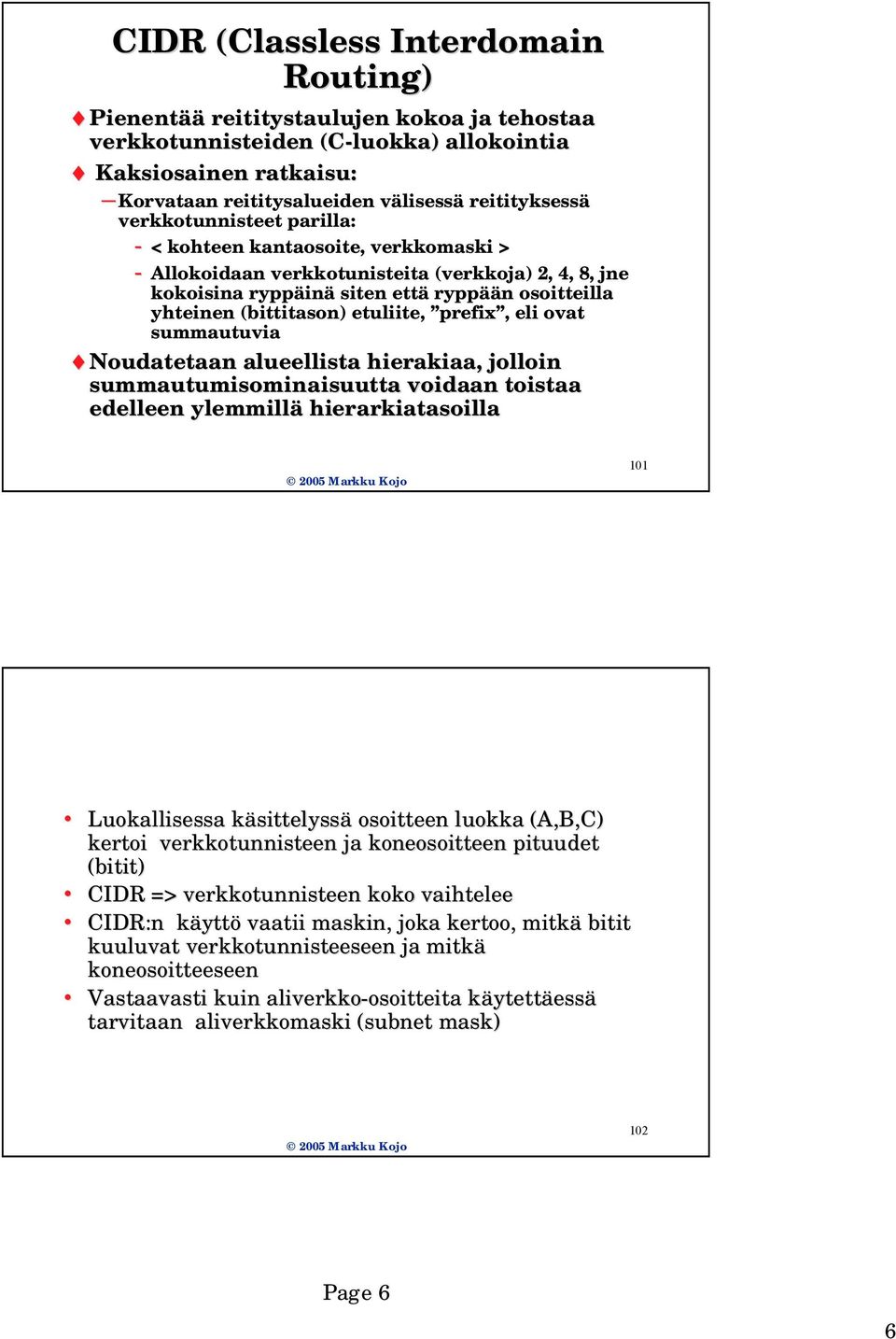 yhteinen (bittitason) etuliite, prefix,, eli ovat summautuvia Noudatetaan alueellista hierakiaa, jolloin summautumisominaisuutta voidaan toistaa edelleen ylemmillä hierarkiatasoilla 101 Luokallisessa