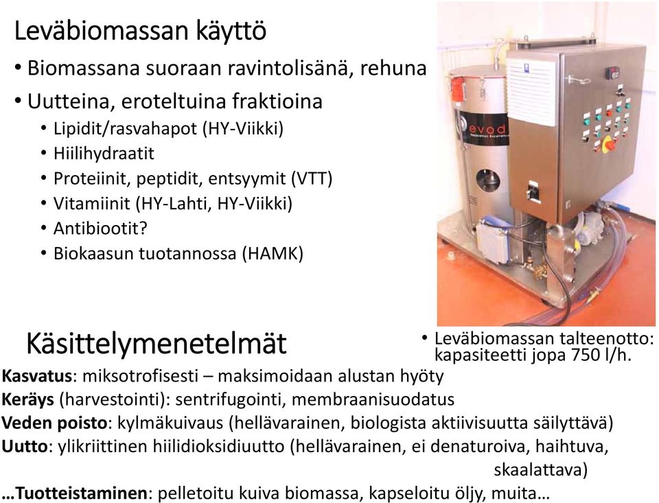 Kasvatus: miksotrofisesti maksimoidaan alustan hyöty Keräys (harvestointi): sentrifugointi, membraanisuodatus Veden poisto: kylmäkuivaus (hellävarainen, biologista