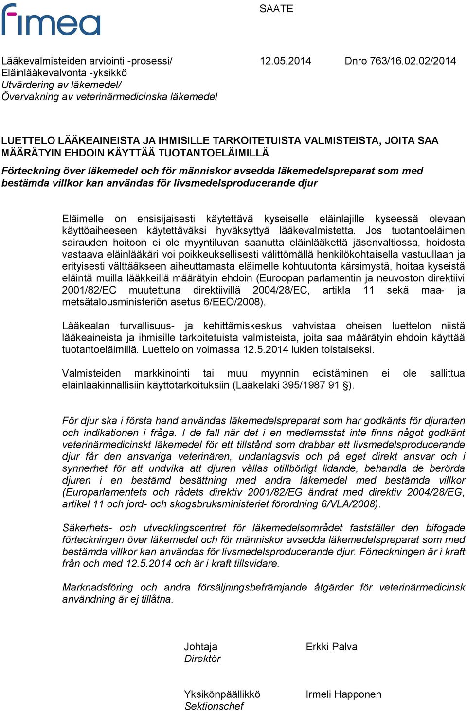 läkemedelspreparat som med bestämda villkor kan användas för livsmedelsproducerande djur Eläimelle on ensisijaisesti käytettävä kyseiselle eläinlajille kyseessä olevaan käyttöaiheeseen käytettäväksi