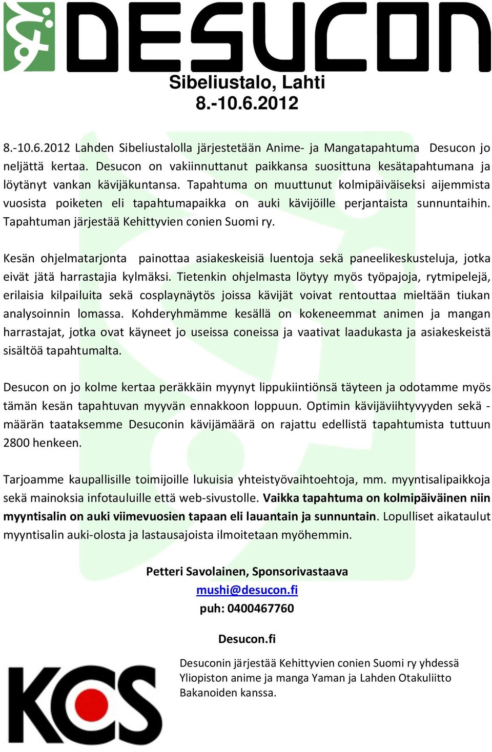 Tapahtuma on muuttunut kolmipäiväiseksi aijemmista vuosista poiketen eli tapahtumapaikka on auki kävijöille perjantaista sunnuntaihin. Tapahtuman järjestää Kehittyvien conien Suomi ry.