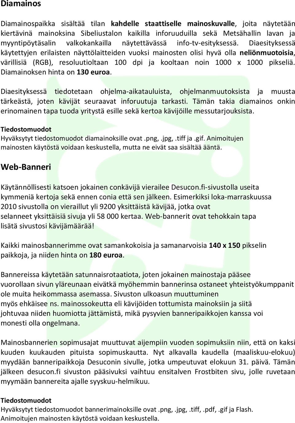 Diaesityksessä käytettyjen erilaisten näyttölaitteiden vuoksi mainosten olisi hyvä olla neliönmuotoisia, värillisiä (RGB), resoluutioltaan 100 dpi ja kooltaan noin 1000 x 1000 pikseliä.