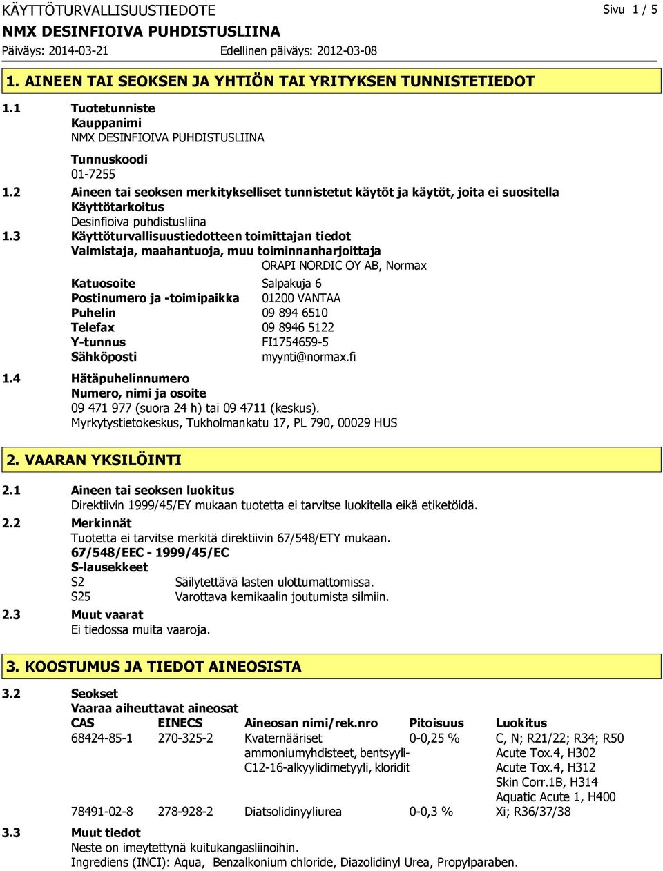 3 Käyttöturvallisuustiedotteen toimittajan tiedot Valmistaja, maahantuoja, muu toiminnanharjoittaja ORAPI NORDIC OY AB, Normax Katuosoite Salpakuja 6 Postinumero ja -toimipaikka 01200 VANTAA Puhelin