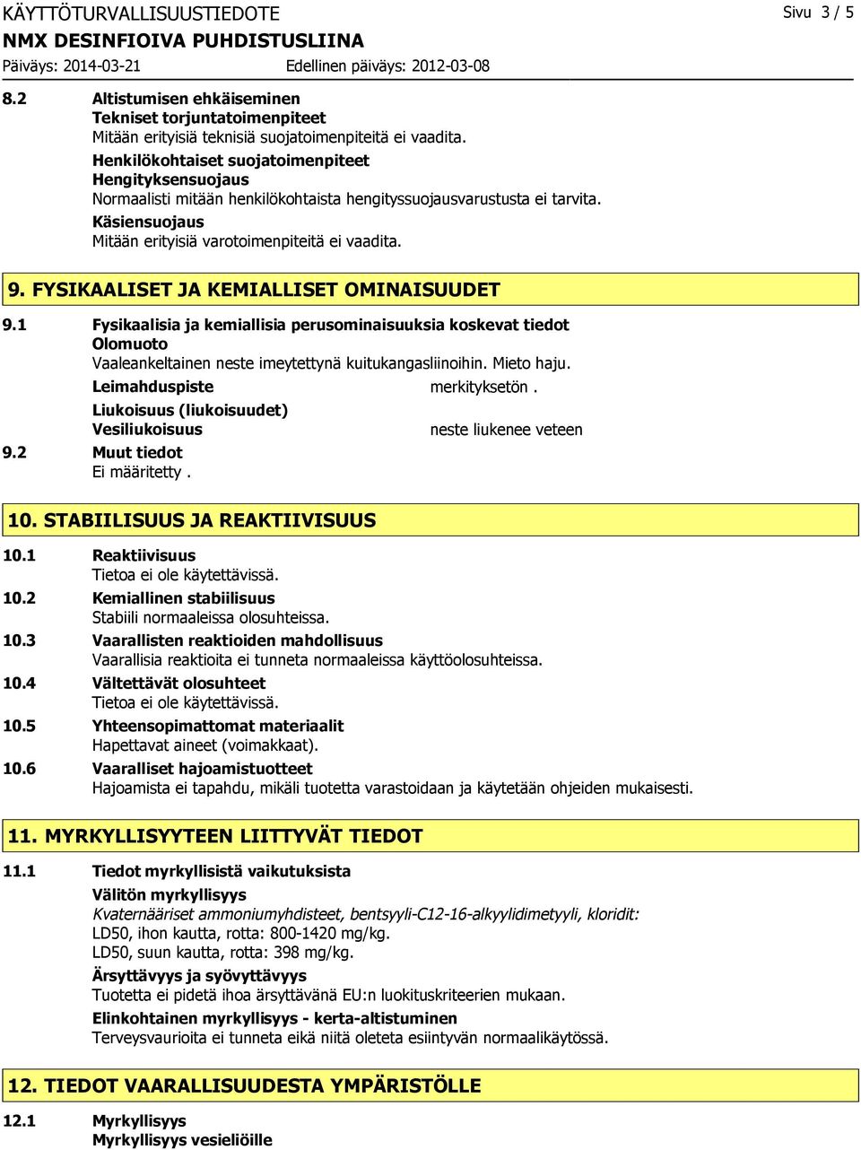 FYSIKAALISET JA KEMIALLISET OMINAISUUDET 9.1 Fysikaalisia ja kemiallisia perusominaisuuksia koskevat tiedot Olomuoto Vaaleankeltainen neste imeytettynä kuitukangasliinoihin. Mieto haju.