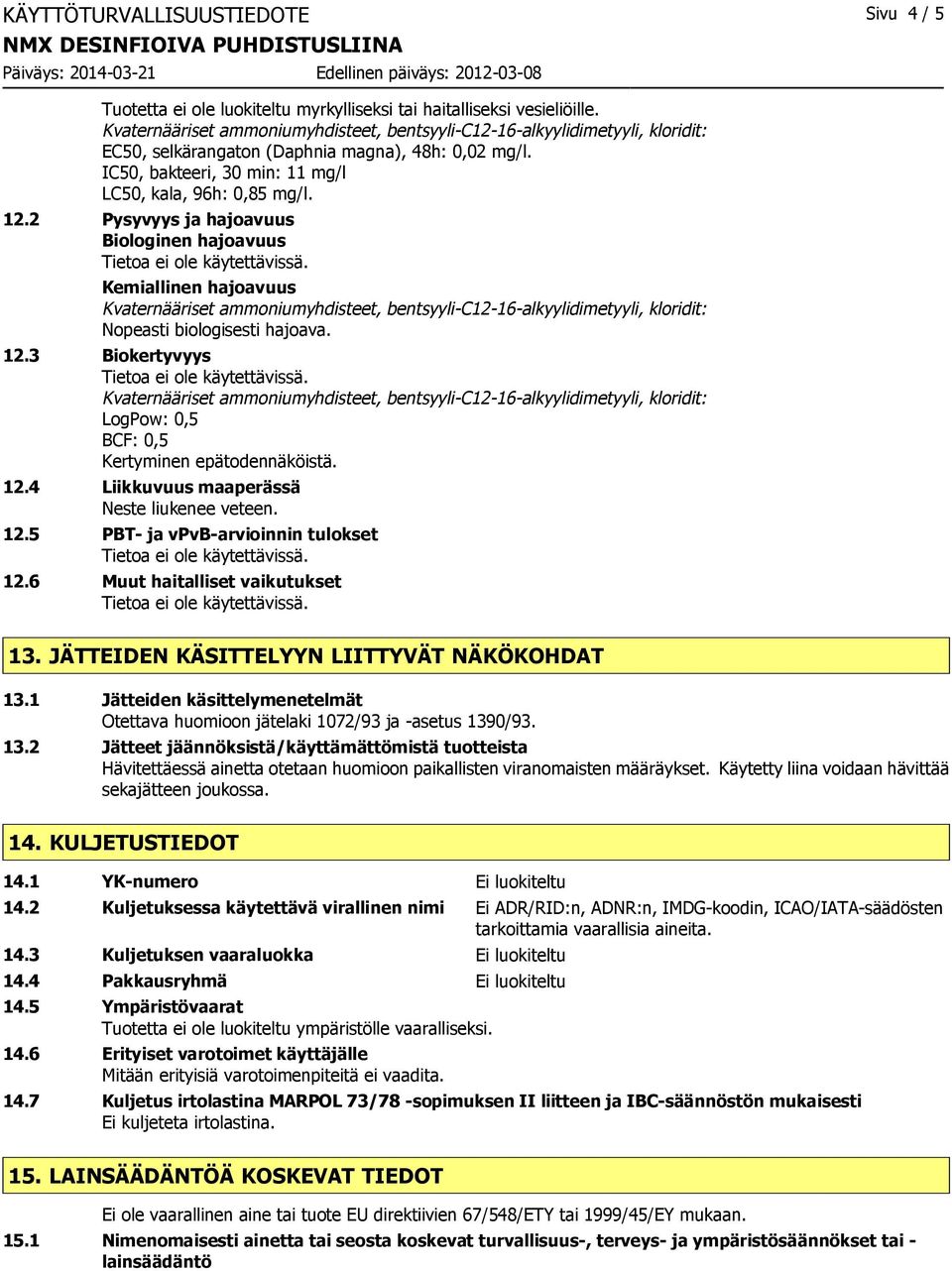 12.4 Liikkuvuus maaperässä Neste liukenee veteen. 12.5 PBT- ja vpvb-arvioinnin tulokset 12.6 Muut haitalliset vaikutukset 13. JÄTTEIDEN KÄSITTELYYN LIITTYVÄT NÄKÖKOHDAT 13.