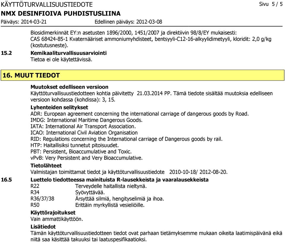 Tämä tiedote sisältää muutoksia edelliseen versioon kohdassa (kohdissa): 3, 15. Lyhenteiden selitykset ADR: European agreement concerning the international carriage of dangerous goods by Road.