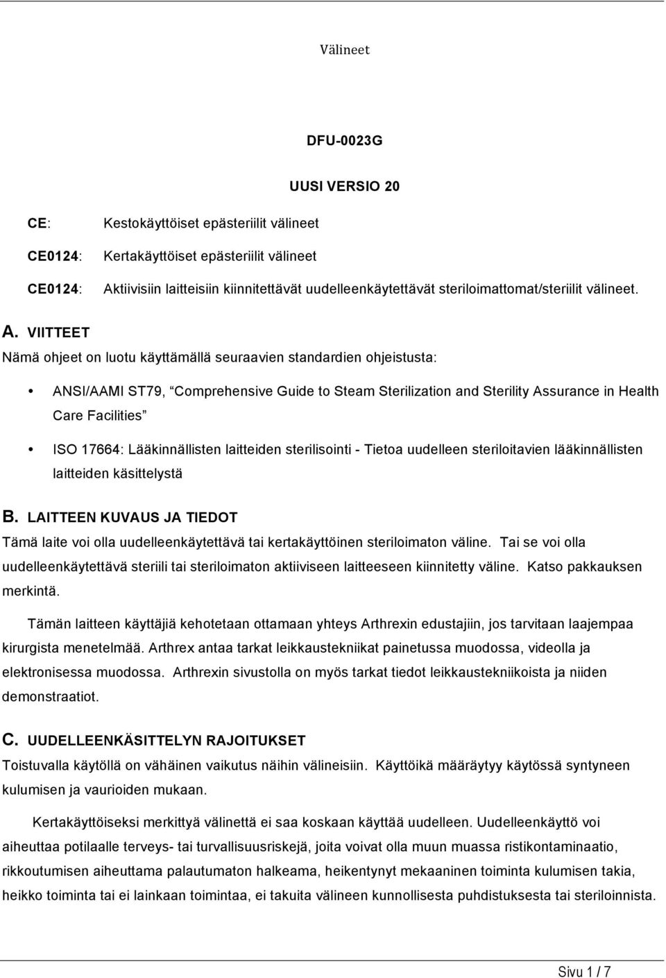 VIITTEET Nämä ohjeet on luotu käyttämällä seuraavien standardien ohjeistusta: ANSI/AAMI ST79, Comprehensive Guide to Steam Sterilization and Sterility Assurance in Health Care Facilities ISO 17664: