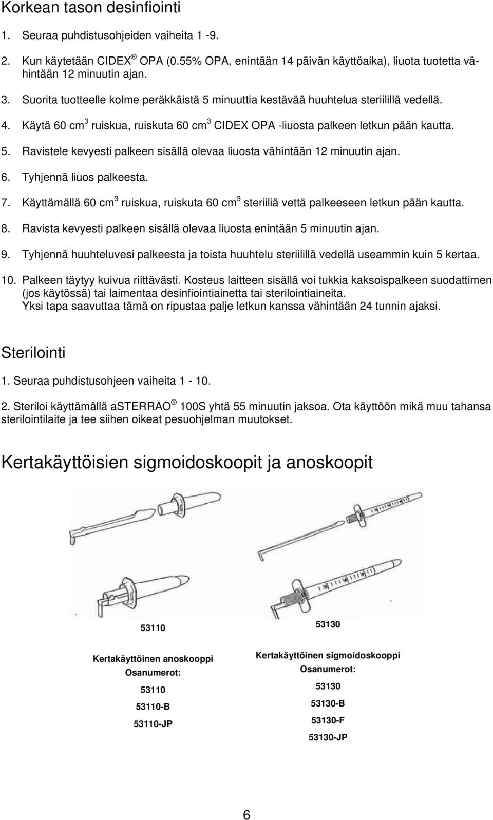 6. Tyhjennä liuos palkeesta. 7. Käyttämällä 60 cm 3 ruiskua, ruiskuta 60 cm 3 steriiliä vettä palkeeseen letkun pään kautta. 8.