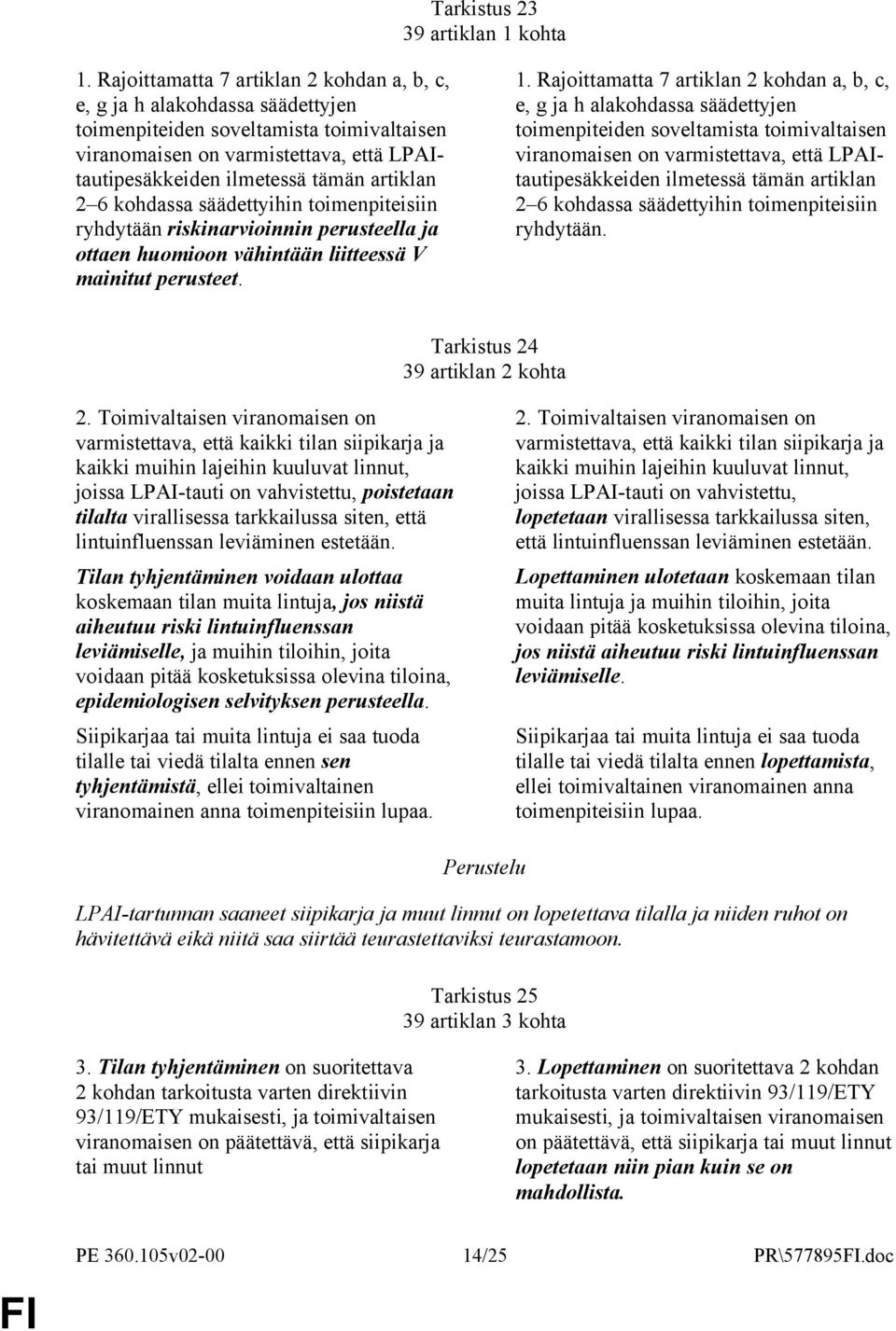 artiklan 2 6 kohdassa säädettyihin toimenpiteisiin ryhdytään riskinarvioinnin perusteella ja ottaen huomioon vähintään liitteessä V mainitut perusteet. 1.