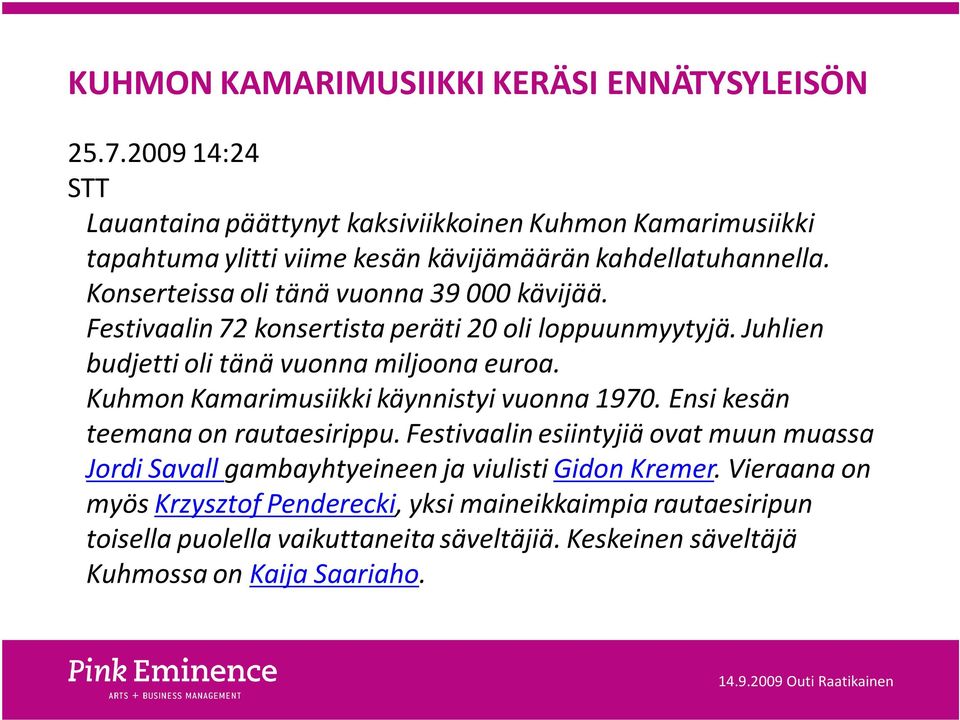 Konserteissa oli tänä vuonna 39 000 kävijää. Festivaalin 72 konsertista peräti 20 oli loppuunmyytyjä. Juhlien budjetti oli tänä vuonna miljoona euroa.