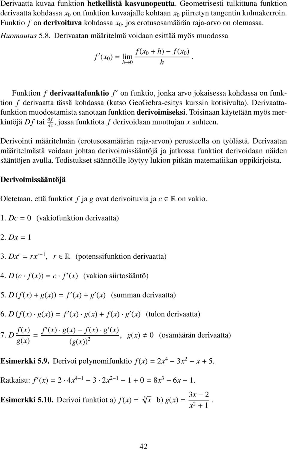 h 0 h Funktion f derivaattafunktio f on funktio, jonka arvo jokaisessa kohdassa on funktion f derivaatta tässä kohdassa (katso GeoGebra-esitys kurssin kotisivulta).