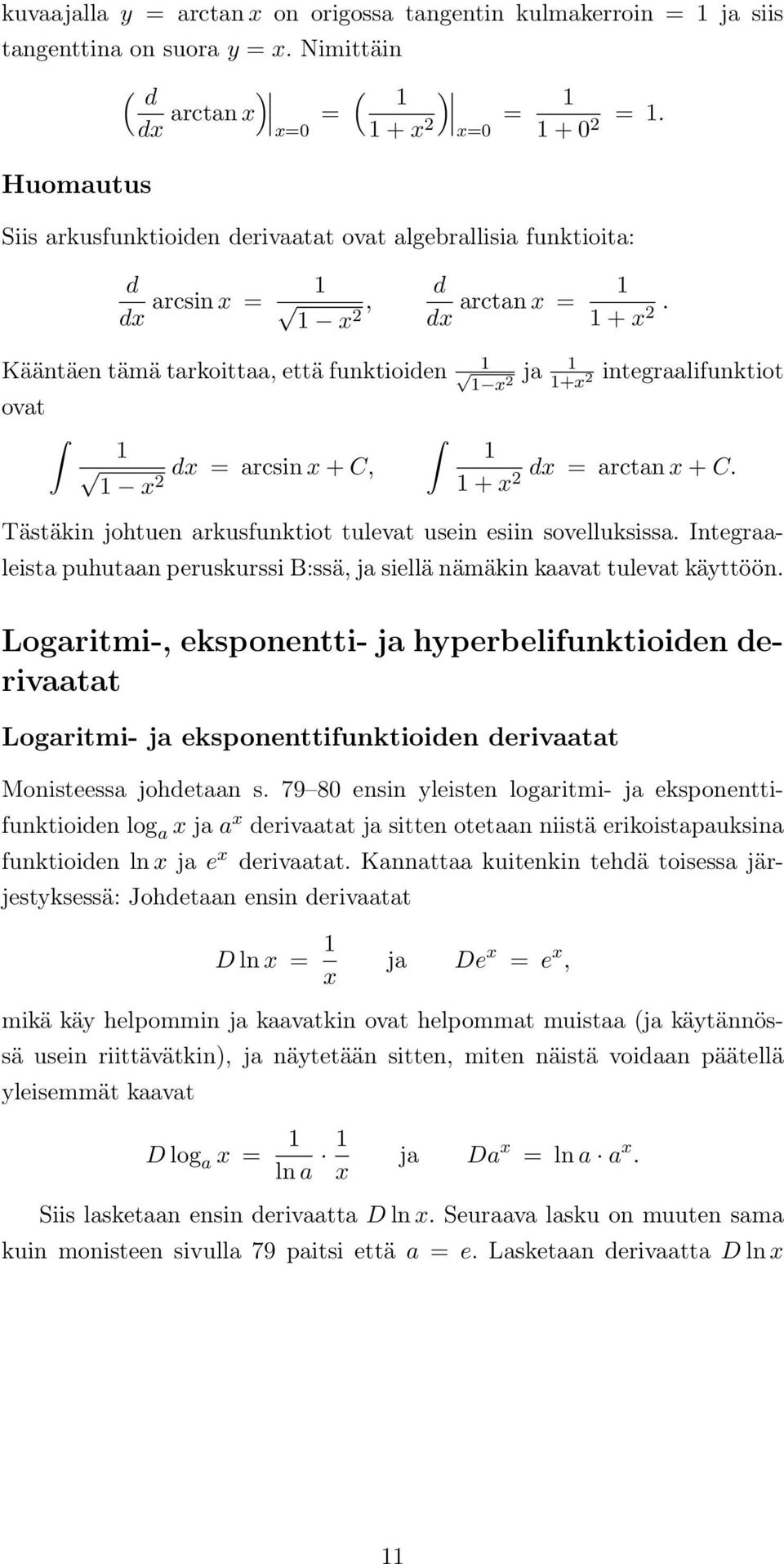 Integraaleista puhutaan peruskurssi B:ssä, ja siellä nämäkin kaavat tulevat kättöön Logaritmi-, eksponentti- ja hperbelifunktioiden derivaatat Logaritmi- ja eksponenttifunktioiden derivaatat