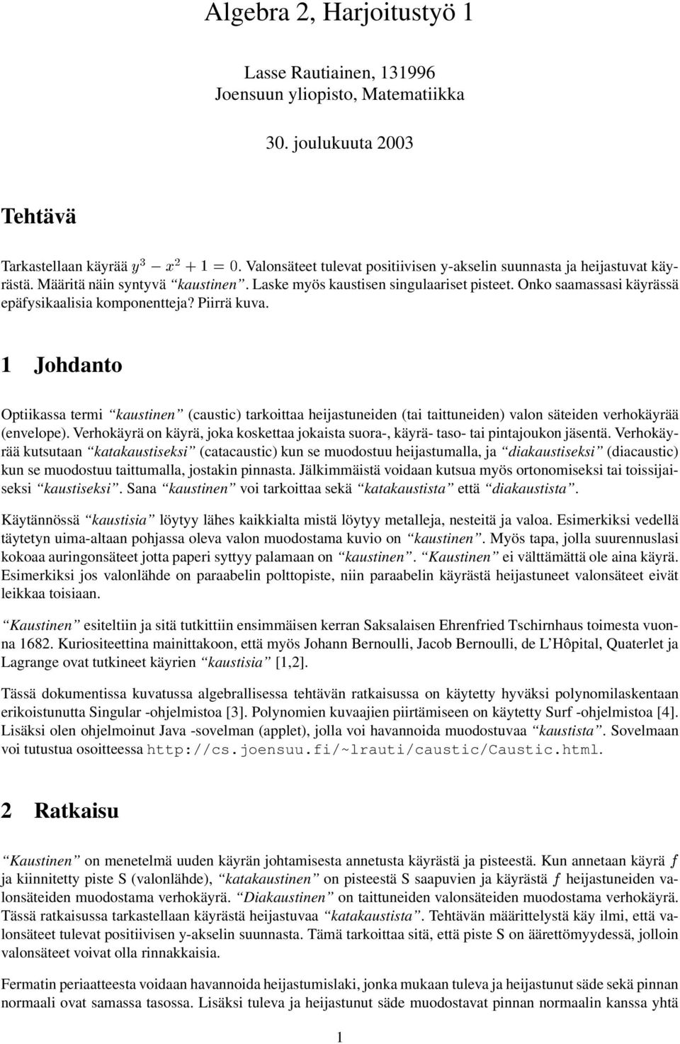 Onko saamassasi käyrässä epäfysikaalisia komponentteja? Piirrä kuva. 1 Johdanto Optiikassa termi kaustinen (caustic) tarkoittaa heijastuneiden (tai taittuneiden) valon säteiden verhokäyrää (envelope).