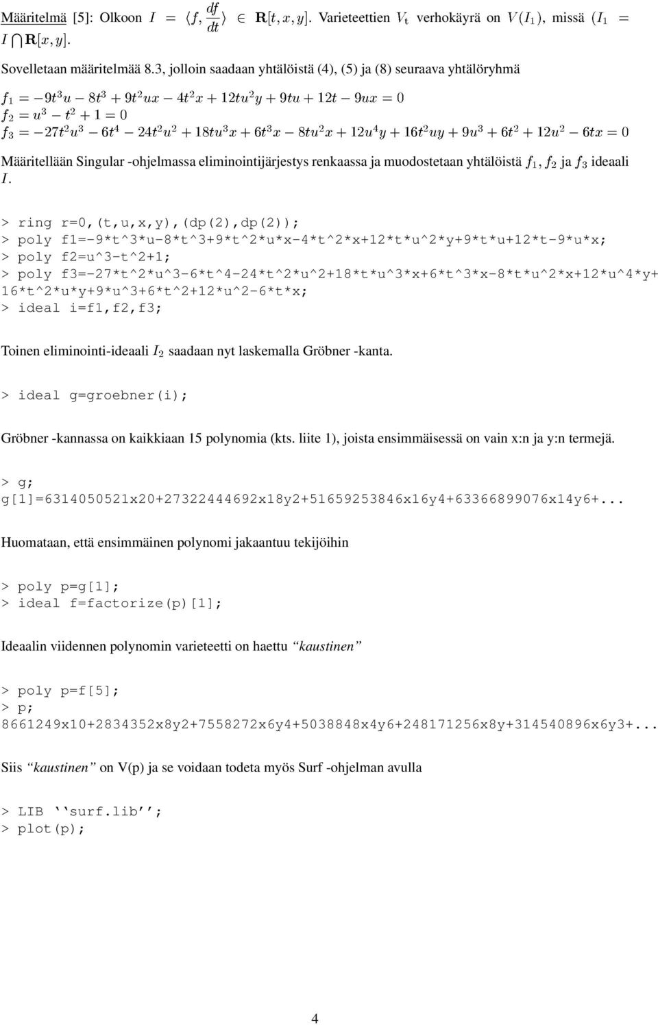 > ring r=,(t,u,x,y),(dp(2),dp(2)); > poly f1=-9*t^3*u-8*t^3+9*t^2*u*x-4*t^2*x+12*t*u^2*y+9*t*u+12*t-9*u*x; > poly f2=u^3-t^2+1; > poly