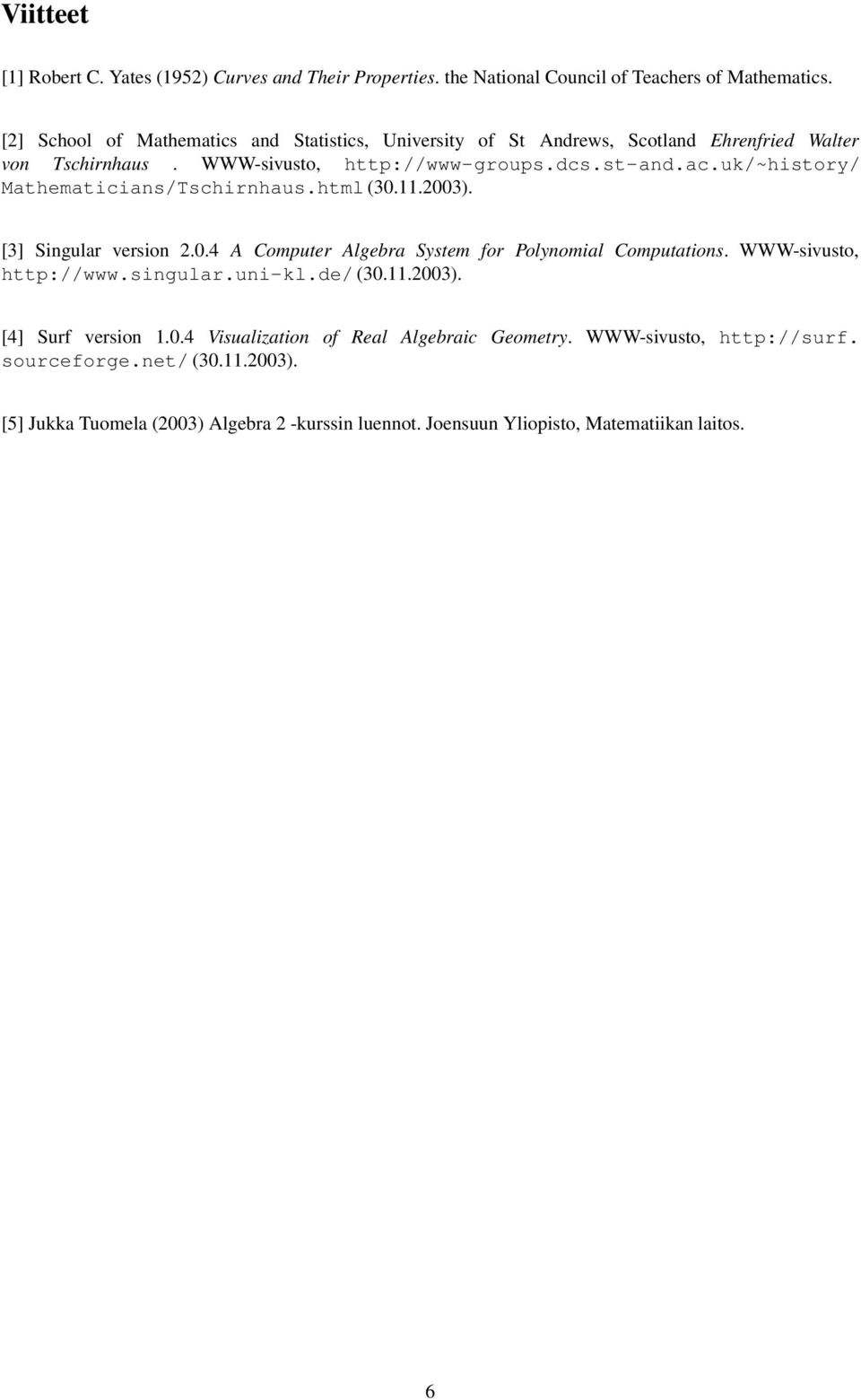 uk/~history/ Mathematicians/Tschirnhaus.html (3.11.23). [3] Singular version 2..4 A Computer Algebra System for Polynomial Computations. WWW-sivusto, http://www.