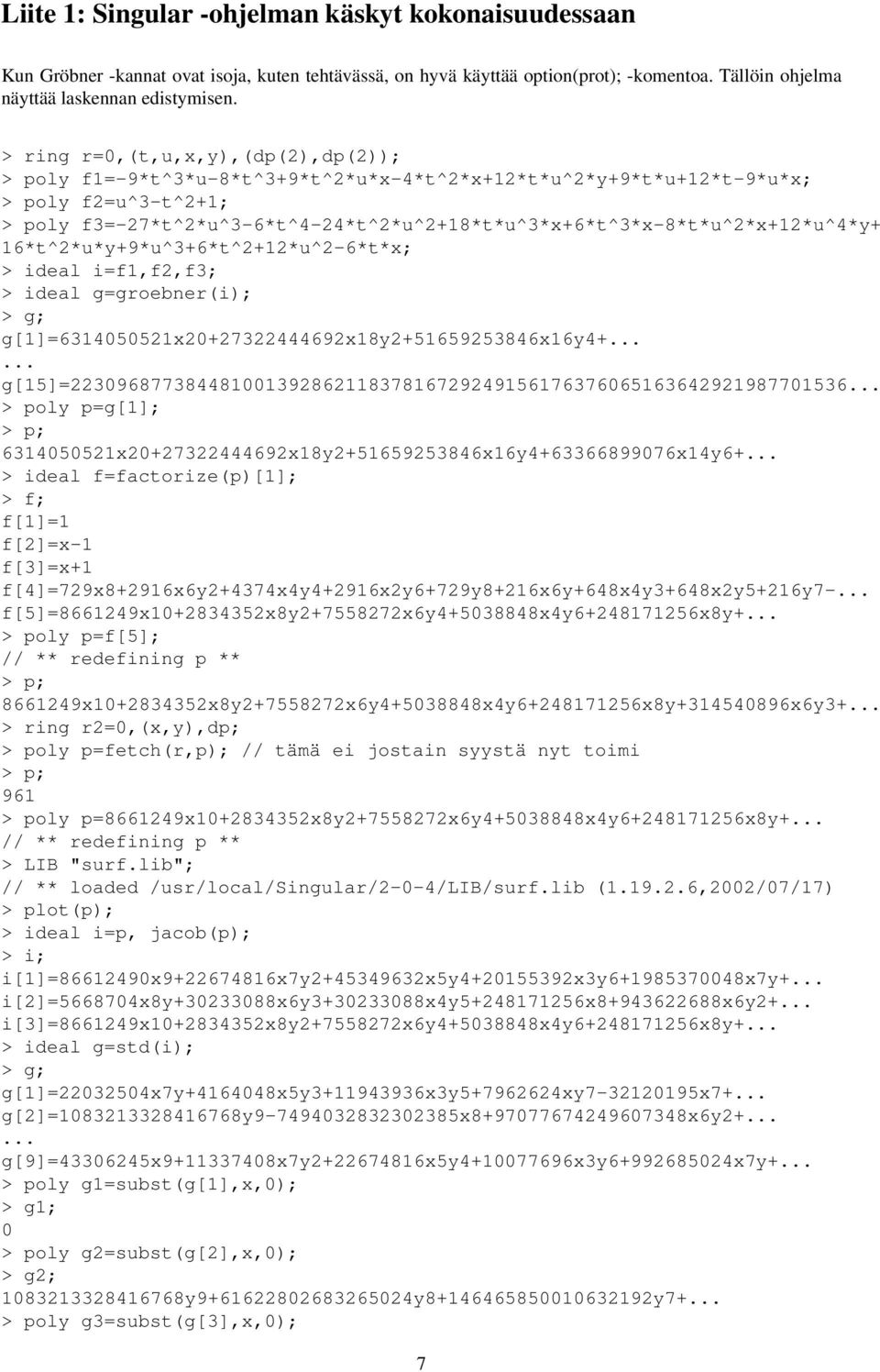 f3=-27*t^2*u^3-6*t^4-24*t^2*u^2+18*t*u^3*x+6*t^3*x-8*t*u^2*x+12*u^4*y+ 16*t^2*u*y+9*u^3+6*t^2+12*u^2-6*t*x; > ideal i=f1,f2,f3; > ideal g=groebner(i); > g;