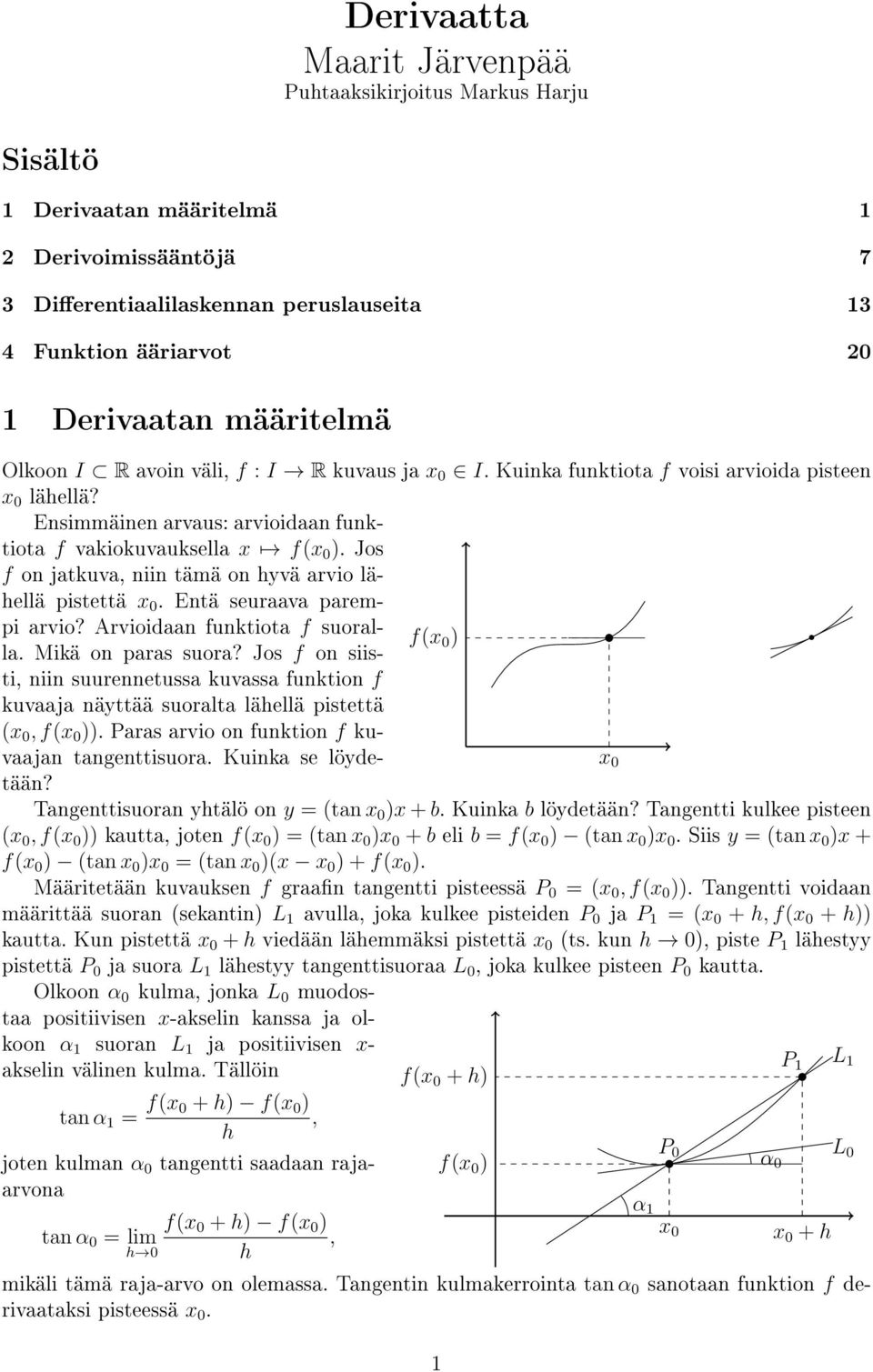 Jos f on jatkuva, niin tämä on yvä arvio läellä pistettä x 0. Entä seuraava parempi arvio? Arvioiaan funktiota f suoralla. Mikä on paras suora?