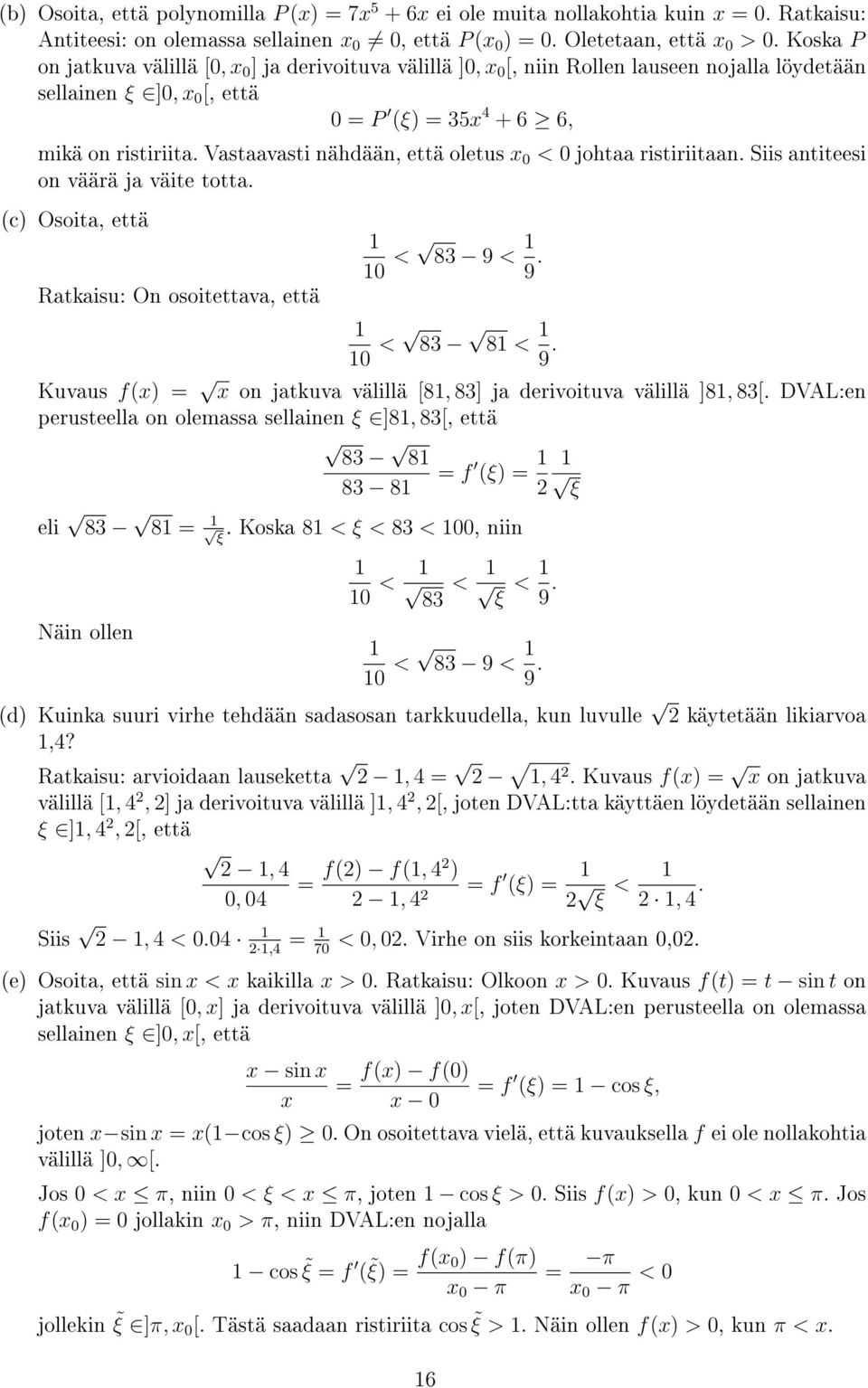 Vastaavasti näään, että oletus x 0 < 0 jotaa ristiriitaan. Siis antiteesi on väärä ja väite totta. (c) Osoita, että Ratkaisu: On osoitettava, että 0 < 83 9 < 9. 0 < 83 8 < 9.