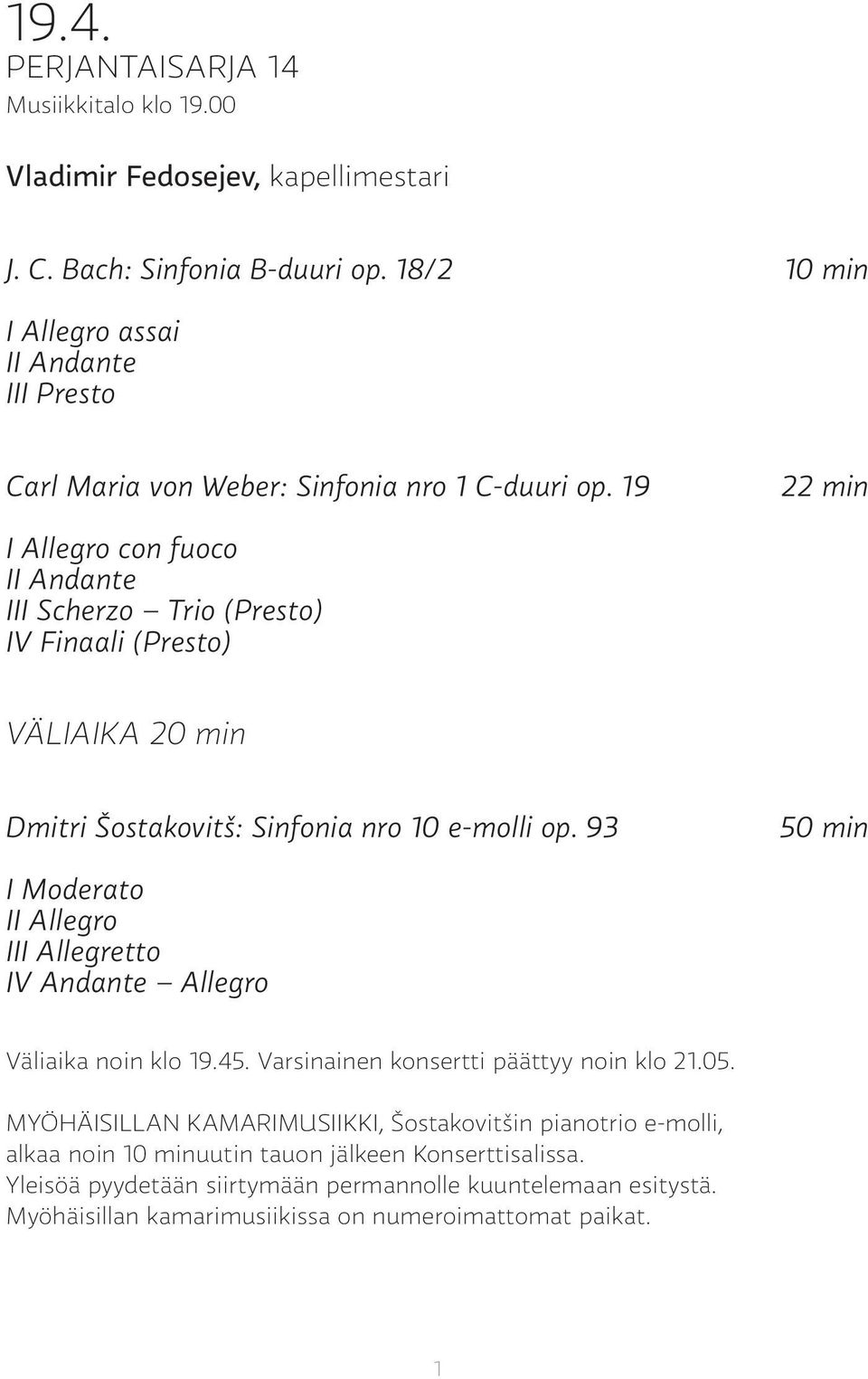 19 22 min I Allegro con fuoco II Andante III Scherzo Trio (Presto) IV Finaali (Presto) VÄLIAIKA 20 min Dmitri Šostakovitš: Sinfonia nro 10 e-molli op.