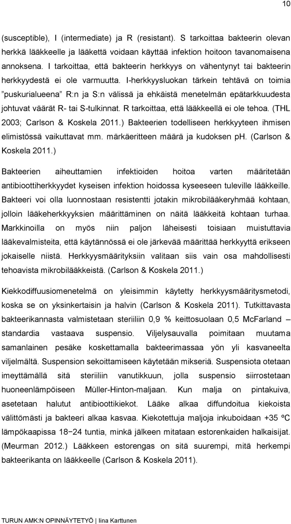 I-herkkyysluokan tärkein tehtävä on toimia puskurialueena R:n ja S:n välissä ja ehkäistä menetelmän epätarkkuudesta johtuvat väärät R- tai S-tulkinnat. R tarkoittaa, että lääkkeellä ei ole tehoa.