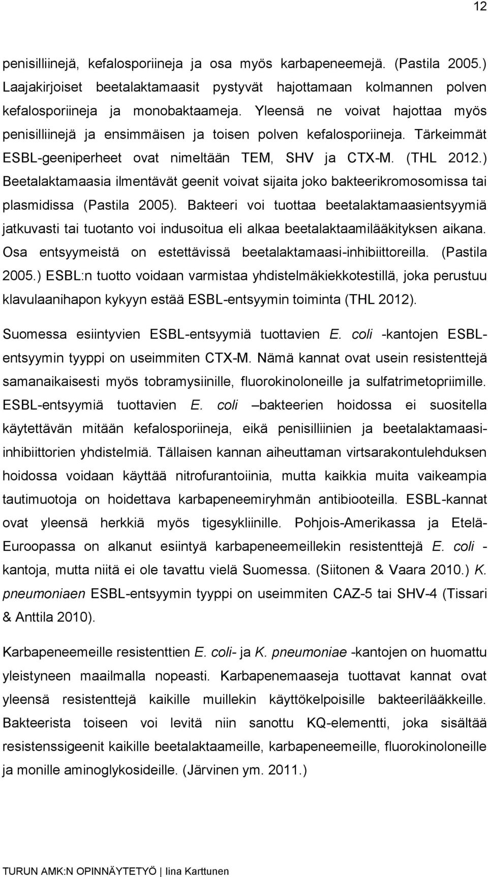 ) Beetalaktamaasia ilmentävät geenit voivat sijaita joko bakteerikromosomissa tai plasmidissa (Pastila 2005).