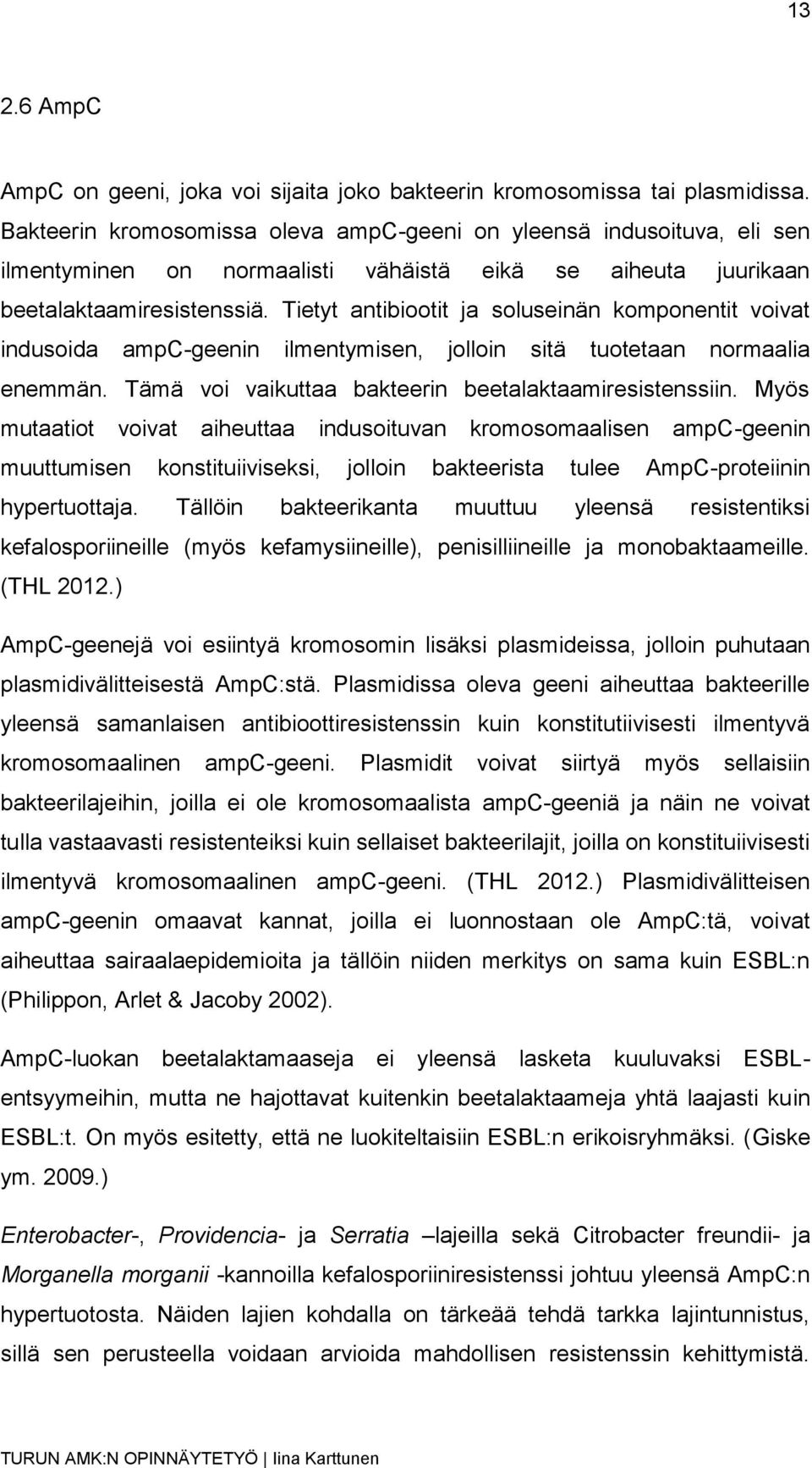 Tietyt antibiootit ja soluseinän komponentit voivat indusoida ampc-geenin ilmentymisen, jolloin sitä tuotetaan normaalia enemmän. Tämä voi vaikuttaa bakteerin beetalaktaamiresistenssiin.