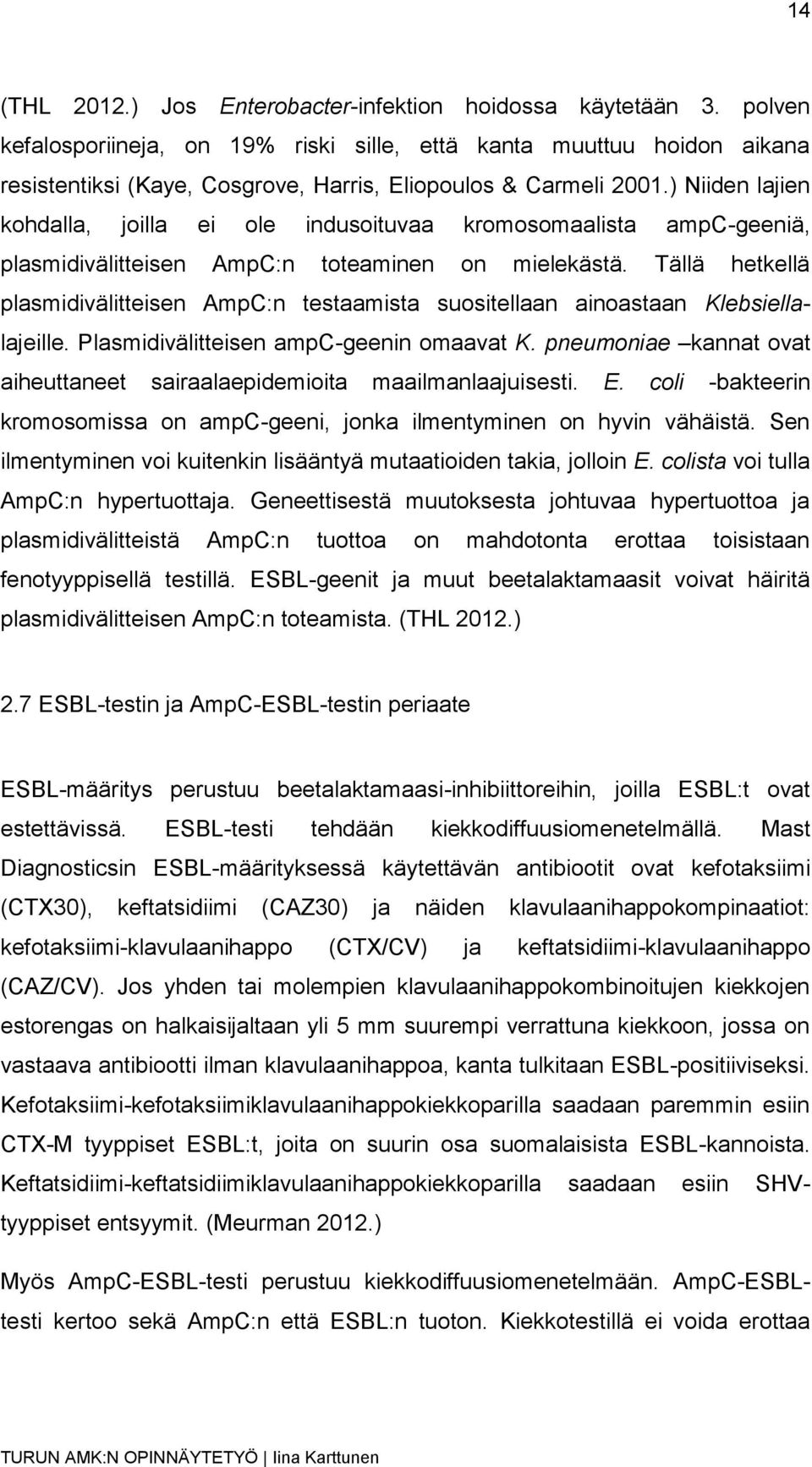 ) Niiden lajien kohdalla, joilla ei ole indusoituvaa kromosomaalista ampc-geeniä, plasmidivälitteisen AmpC:n toteaminen on mielekästä.