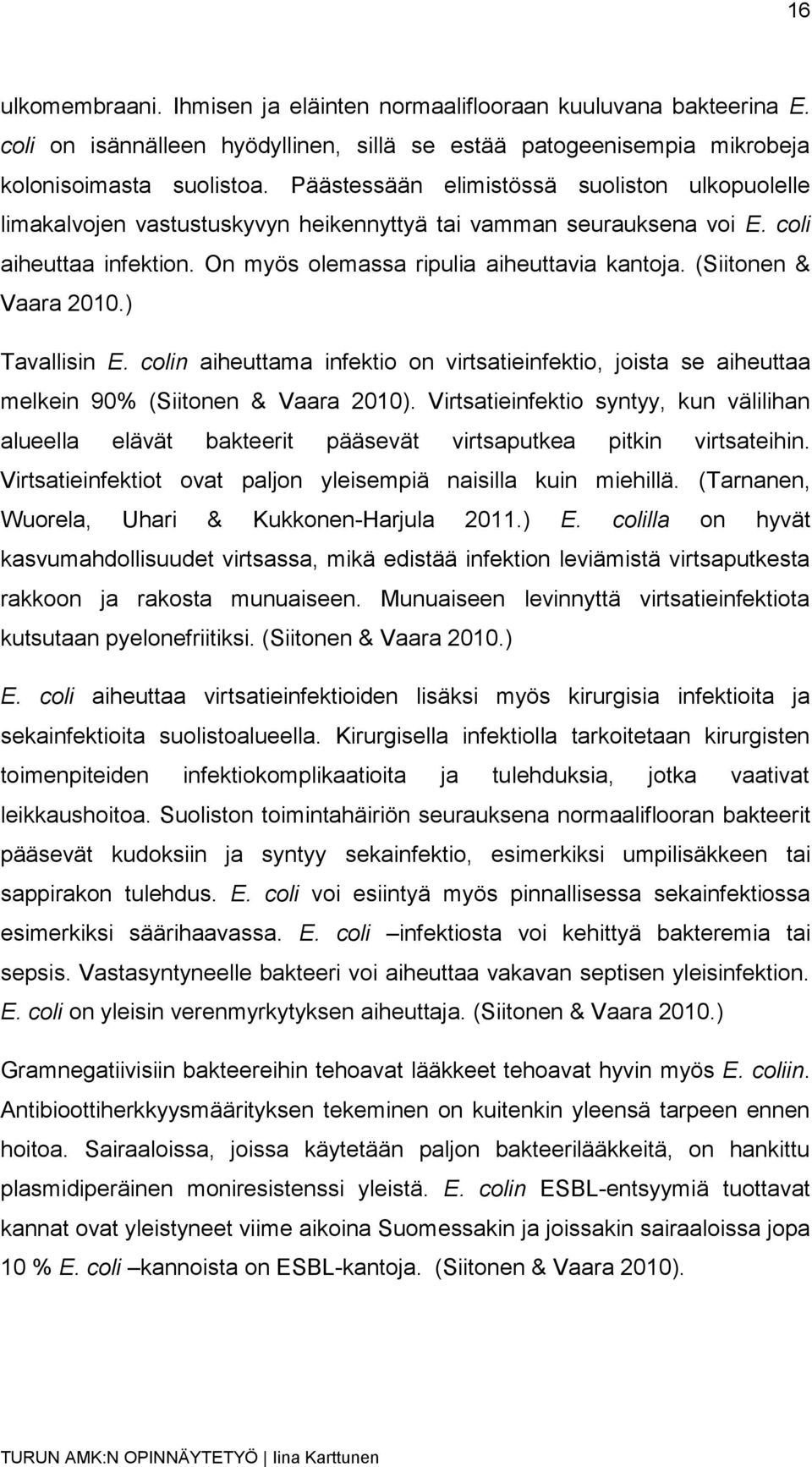 (Siitonen & Vaara 2010.) Tavallisin E. colin aiheuttama infektio on virtsatieinfektio, joista se aiheuttaa melkein 90% (Siitonen & Vaara 2010).