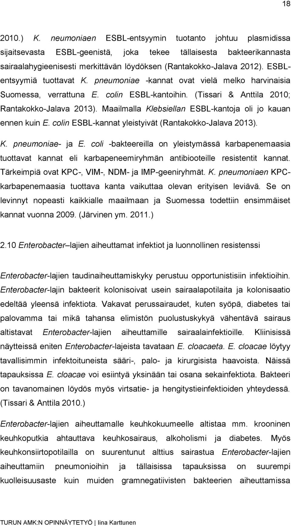 ESBLentsyymiä tuottavat K. pneumoniae -kannat ovat vielä melko harvinaisia Suomessa, verrattuna E. colin ESBL-kantoihin. (Tissari & Anttila 2010; Rantakokko-Jalava 2013).