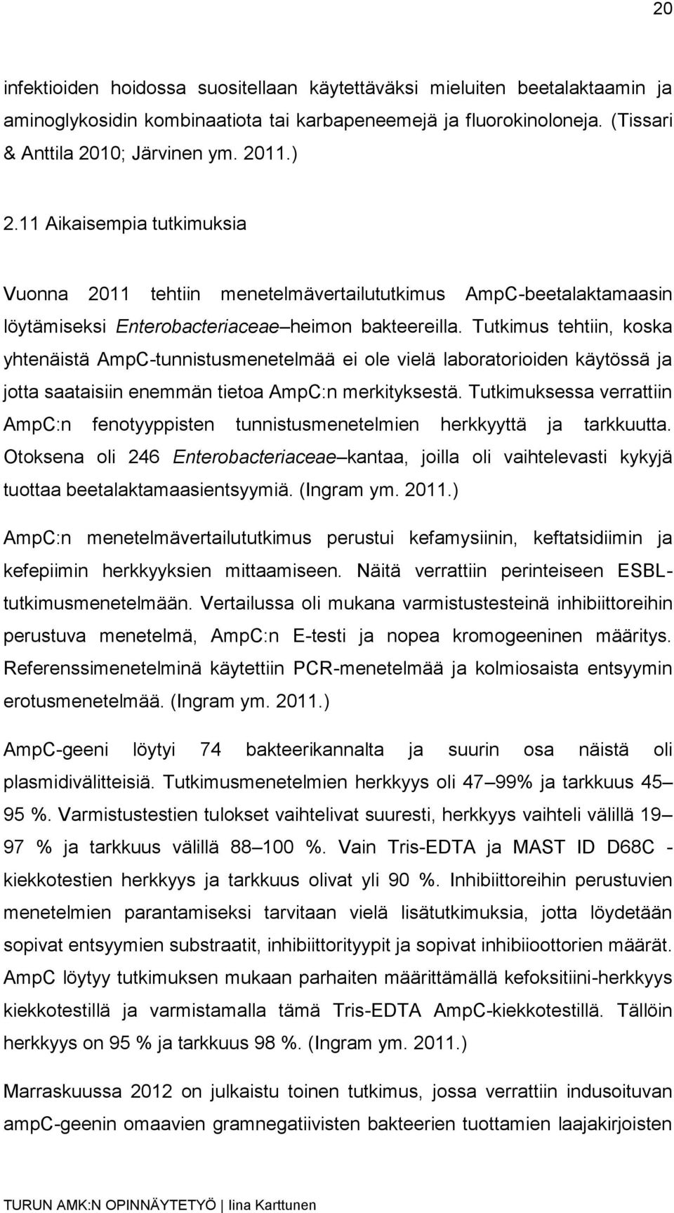 Tutkimus tehtiin, koska yhtenäistä AmpC-tunnistusmenetelmää ei ole vielä laboratorioiden käytössä ja jotta saataisiin enemmän tietoa AmpC:n merkityksestä.