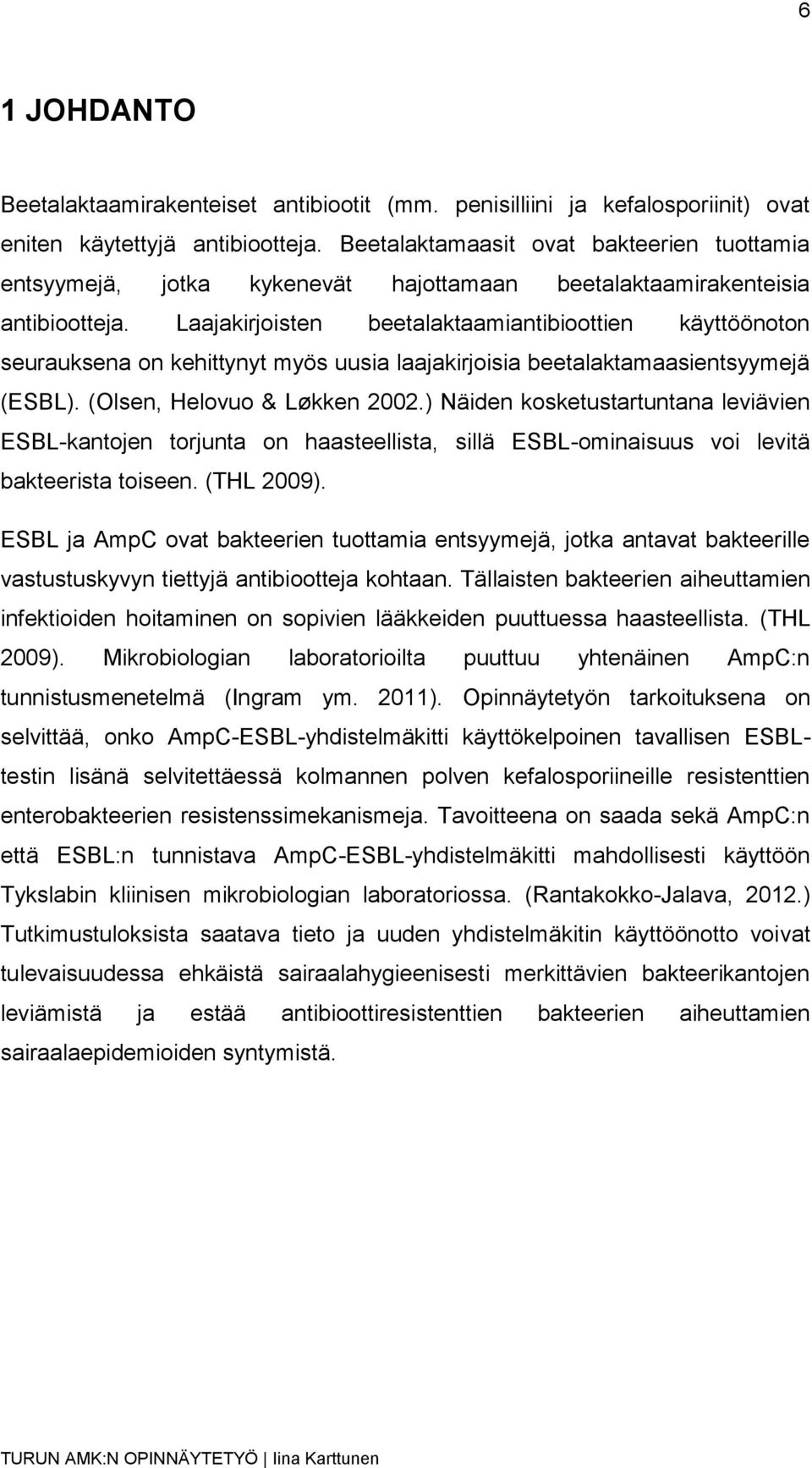 Laajakirjoisten beetalaktaamiantibioottien käyttöönoton seurauksena on kehittynyt myös uusia laajakirjoisia beetalaktamaasientsyymejä (ESBL). (Olsen, Helovuo & Løkken 2002.