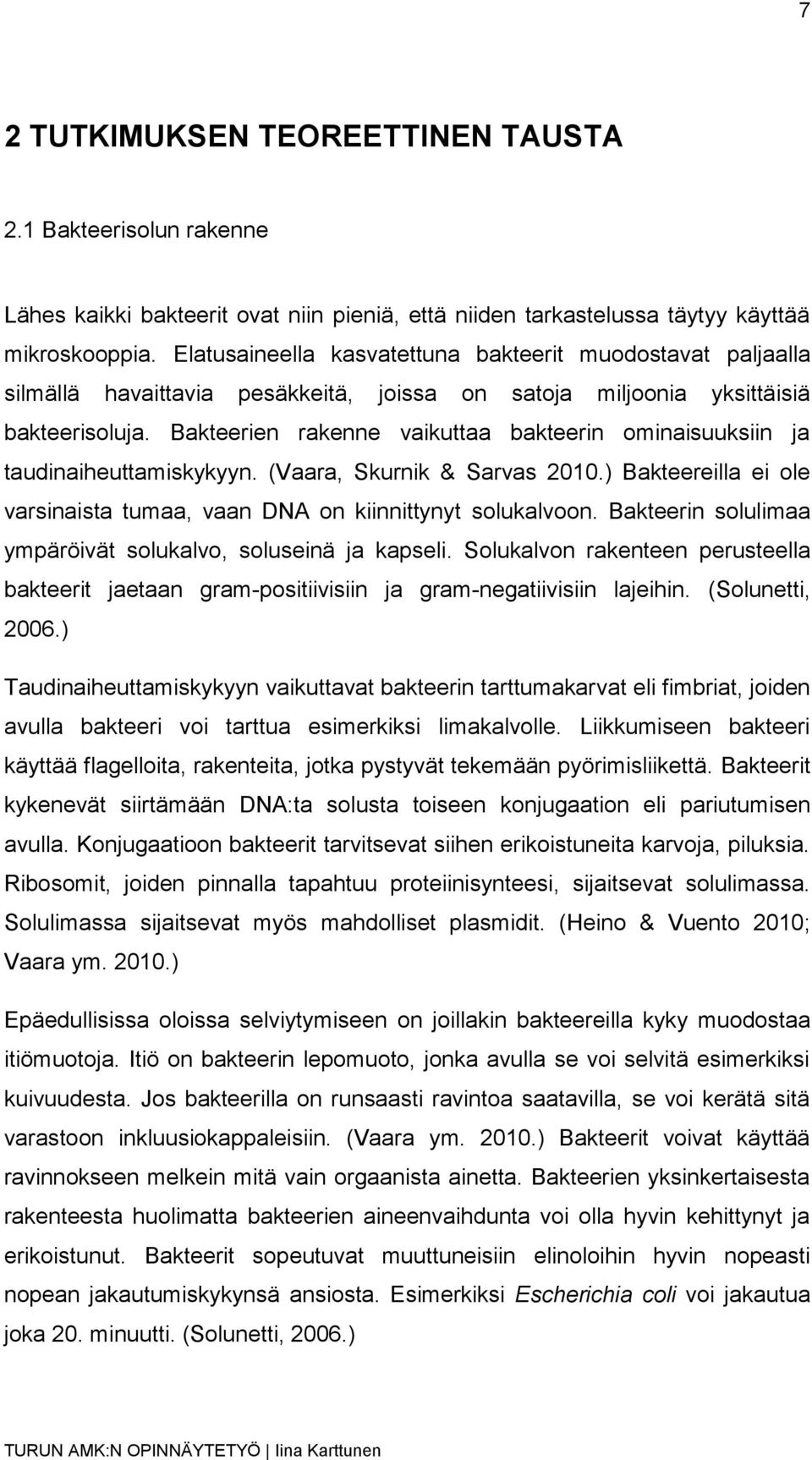 Bakteerien rakenne vaikuttaa bakteerin ominaisuuksiin ja taudinaiheuttamiskykyyn. (Vaara, Skurnik & Sarvas 2010.) Bakteereilla ei ole varsinaista tumaa, vaan DNA on kiinnittynyt solukalvoon.