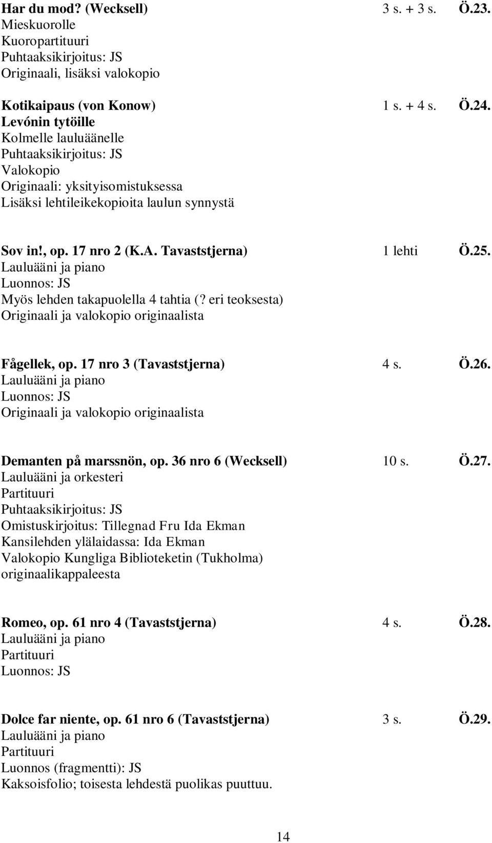 Lauluääni ja piano Luonnos: JS Myös lehden takapuolella 4 tahtia (? eri teoksesta) Originaali ja valokopio originaalista Fågellek, op. 17 nro 3 (Tavaststjerna) 4 s. Ö.26.